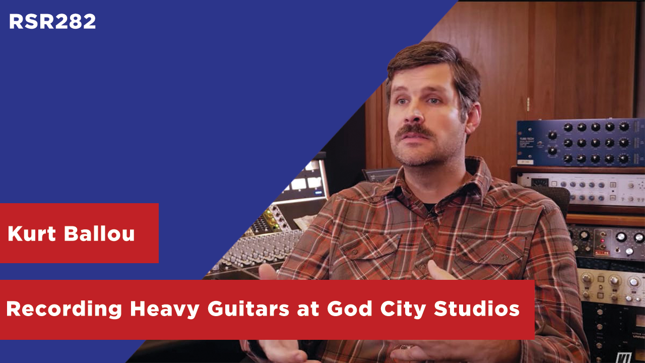 RSR282 - Kurt Ballou - Recording Heavy Guitars at God City Studios in Salem MA