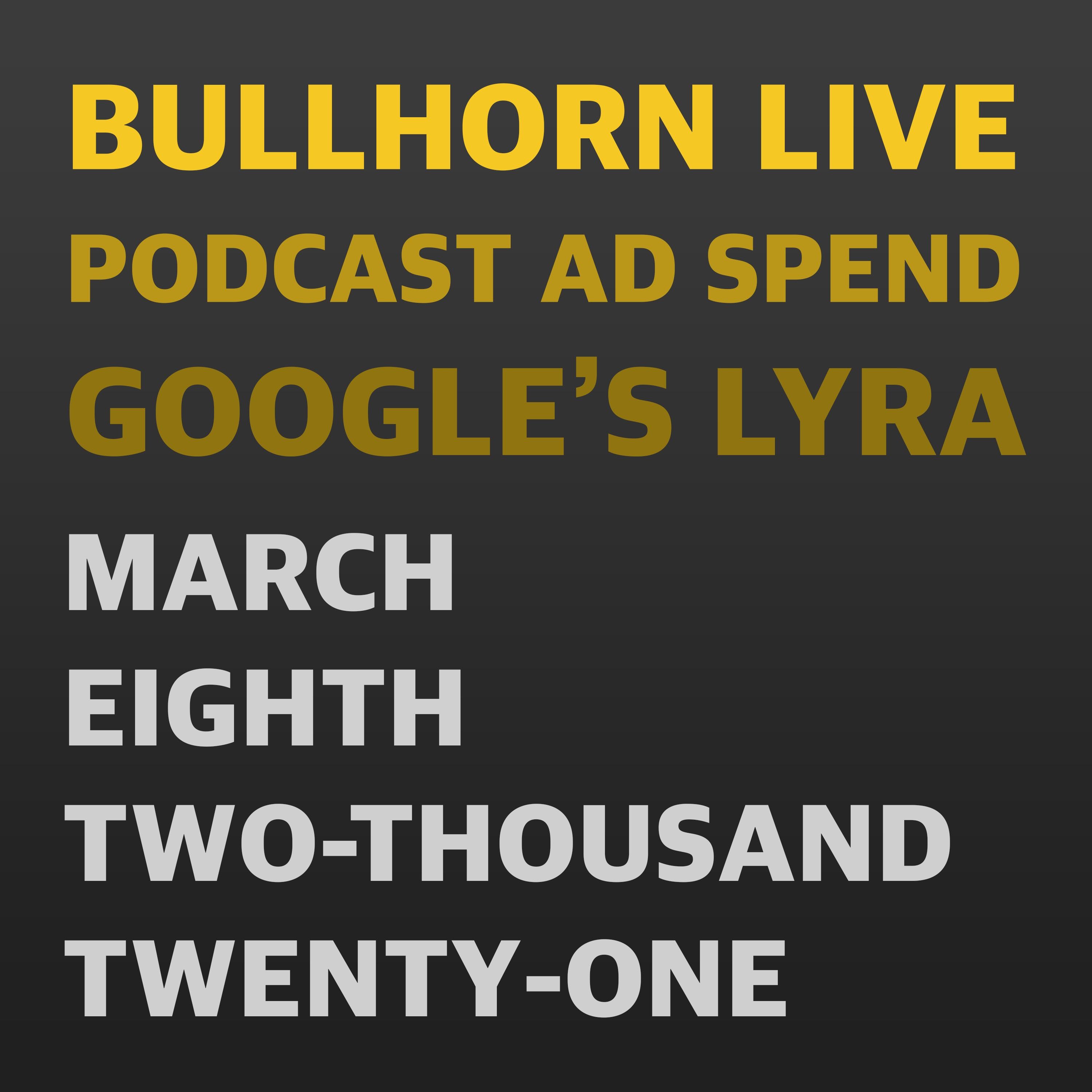 Bullhorn Live, Podcast Ad Spend, and Google's Lyra