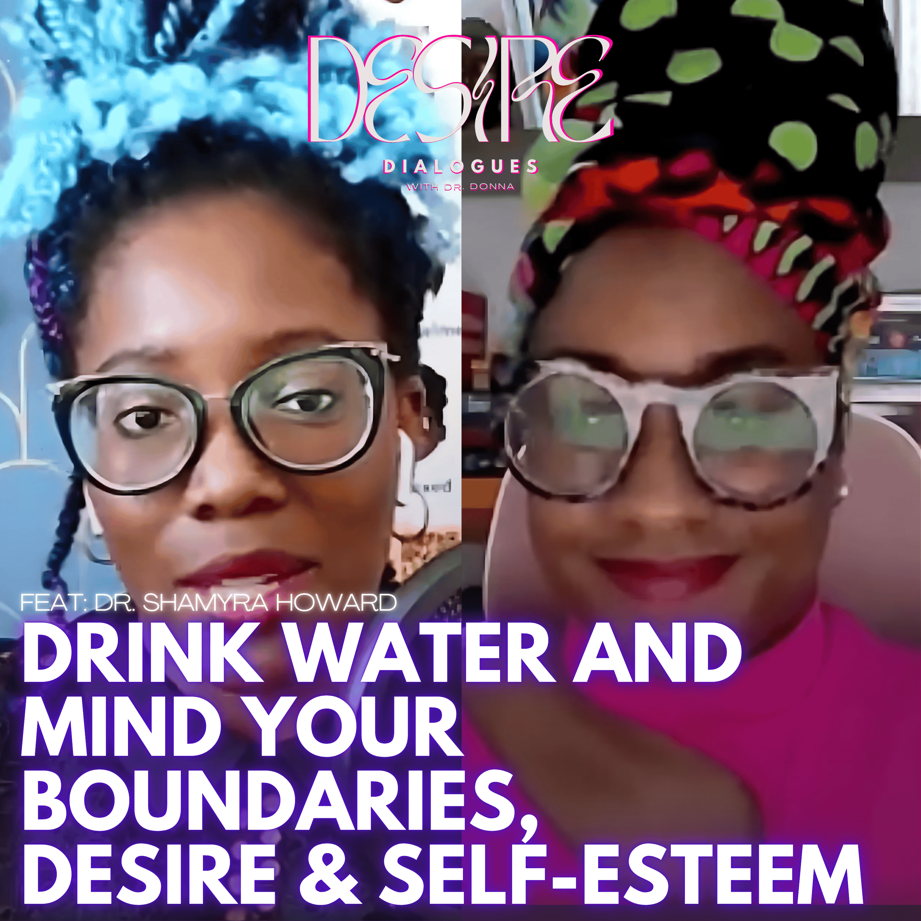 Drink Water And Mind Your Boundaries, Desires and Self-Esteem feat: Dr. Shamyra Howard episode artwork
