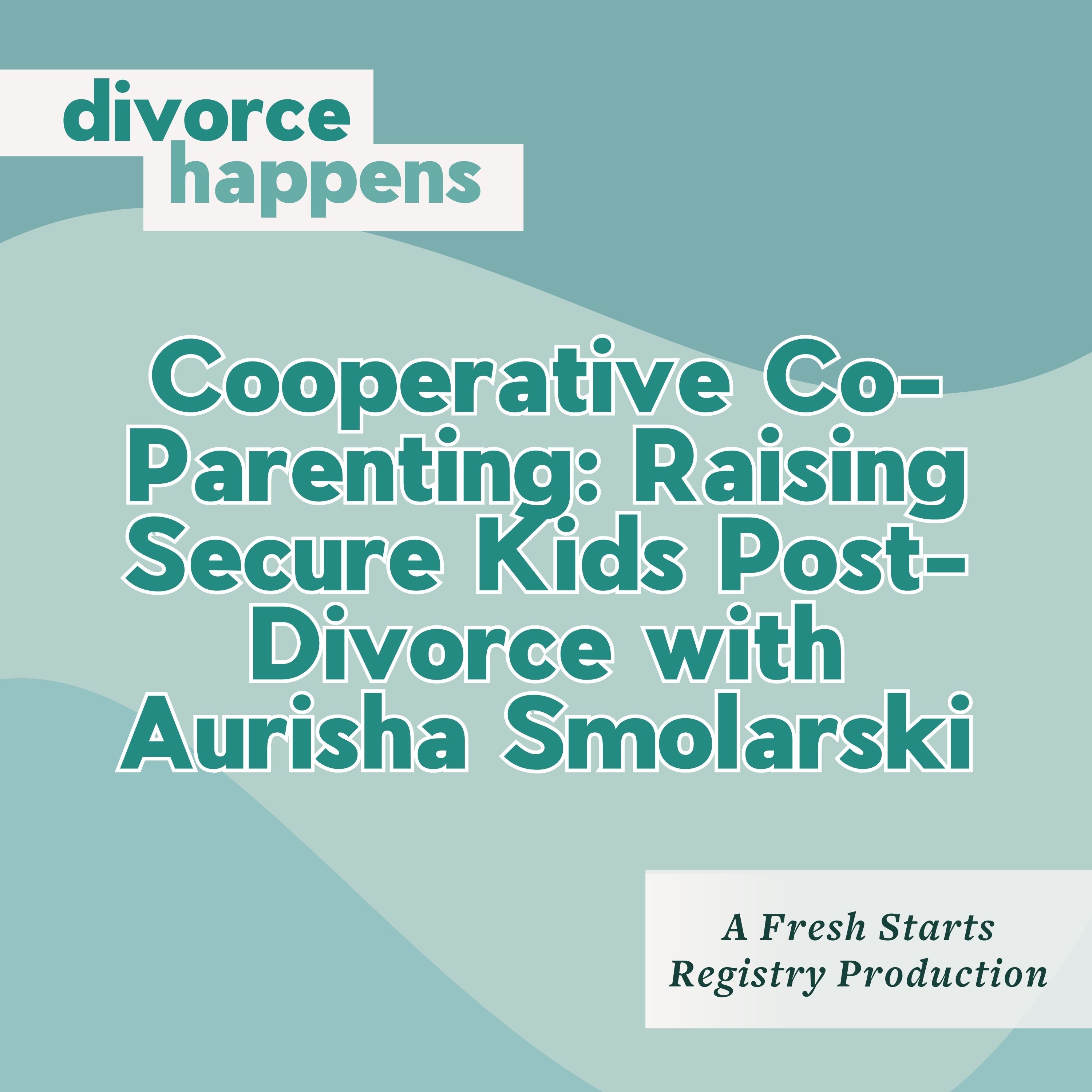 Cooperative Co-Parenting: Raising Secure Kids Post-Divorce with Aurisha Smolarski