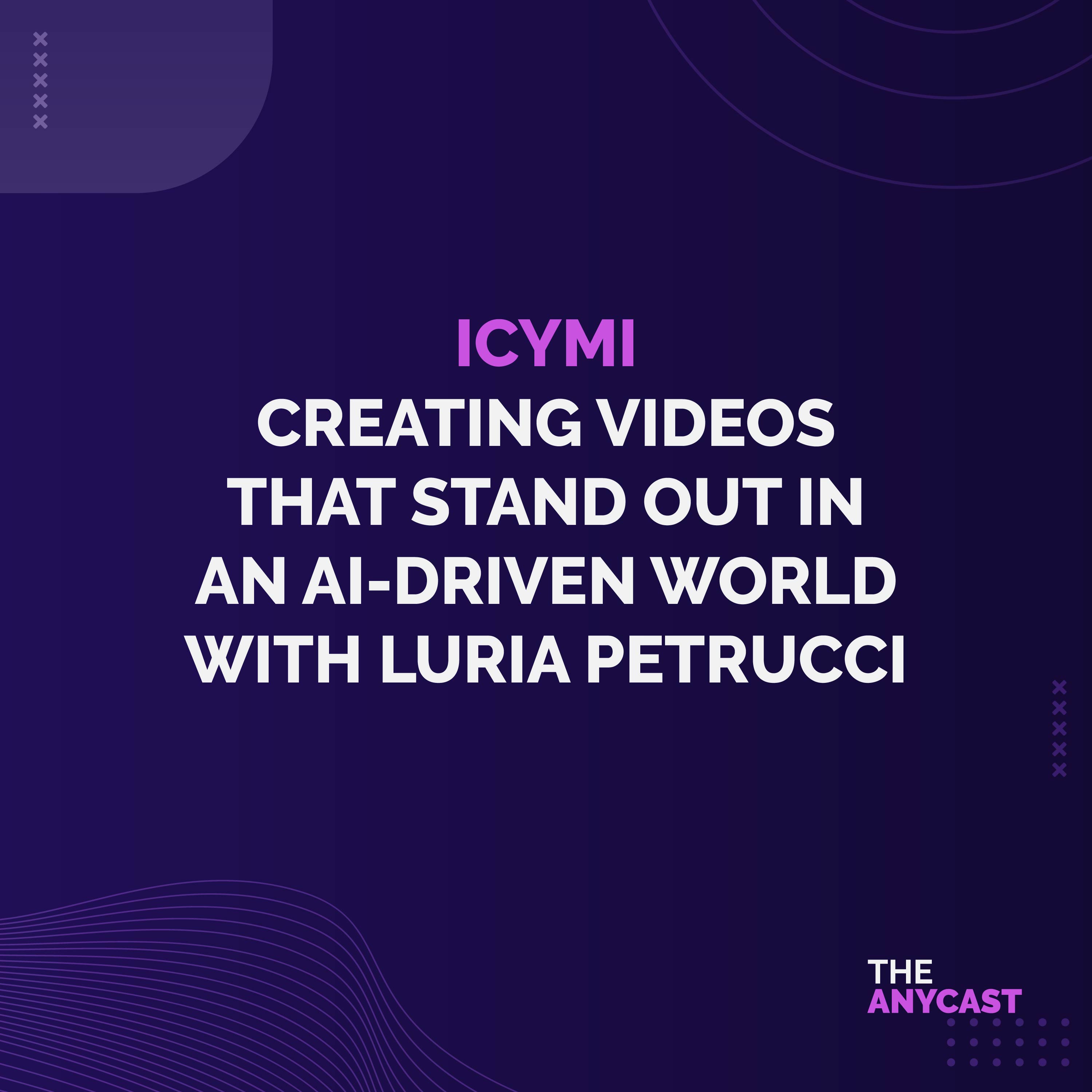 ICYMI - Creating Videos That Stand Out in an AI-Driven World with Luria Petrucci ICYMI - Creating Videos That Stand Out in an AI-Driven World with Luria Petrucci