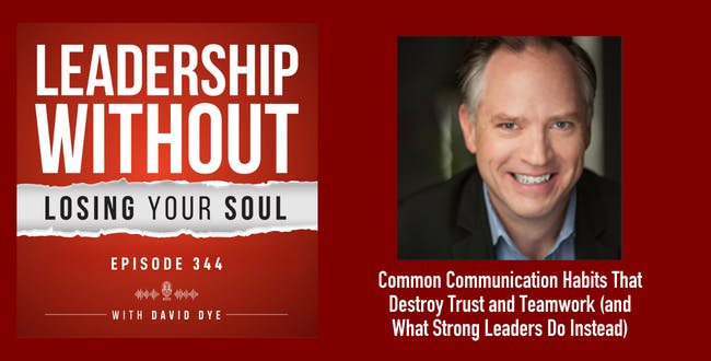 344 7 Common Communication Habits That Destroy Trust and Teamwork (and What Strong Leaders Do Instead)