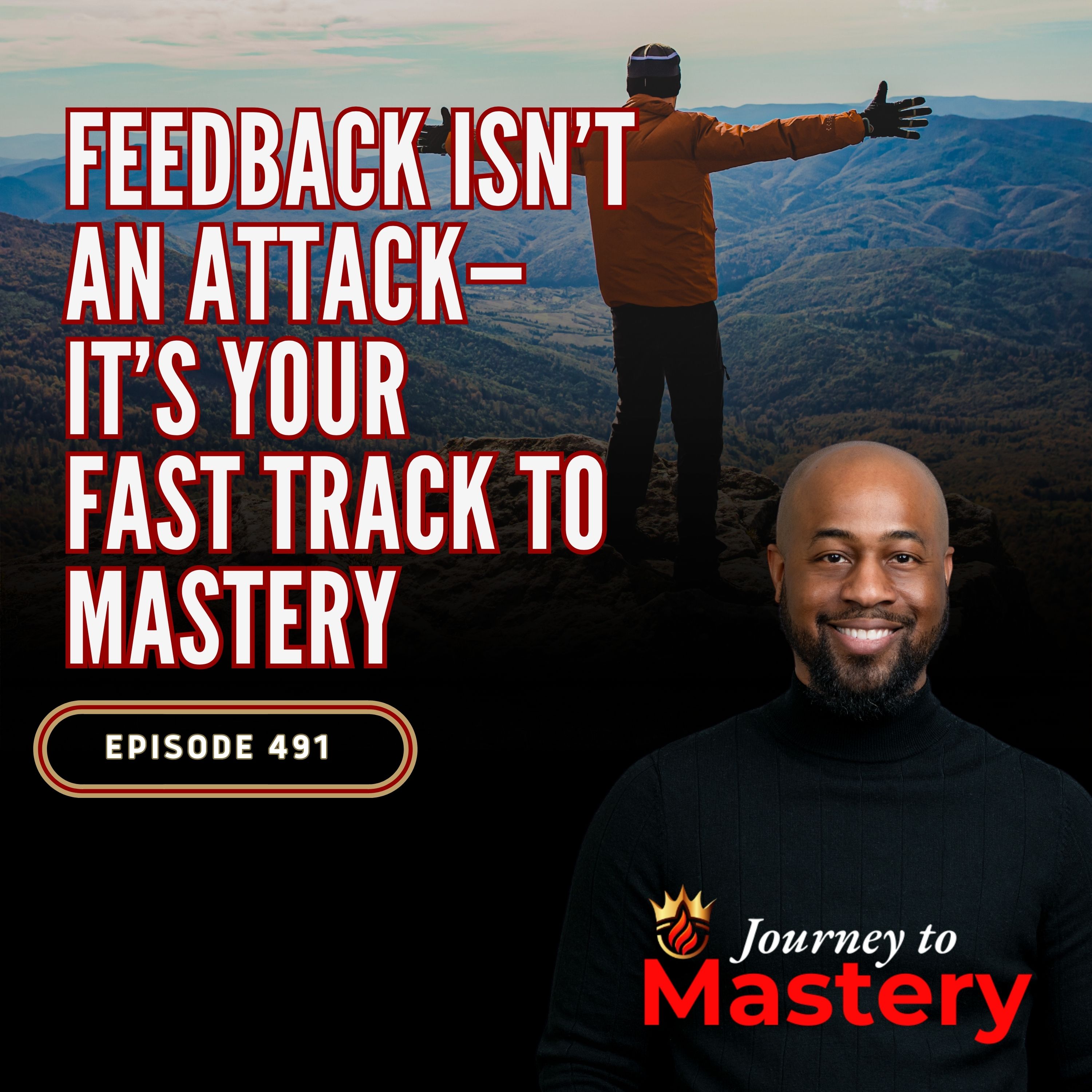 491: Feedback Isn’t an Attack—It’s Your Fast Track to Mastery