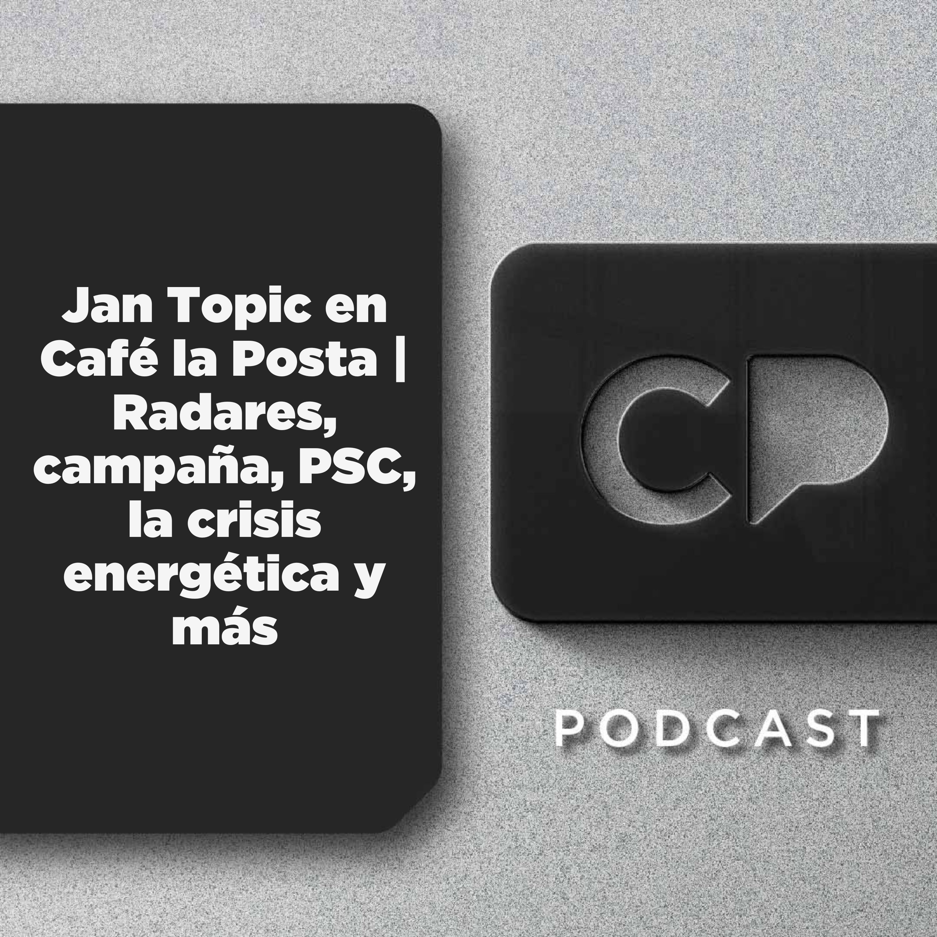 07/OCT: Jan Topic en Café la Posta | Radares, campaña, PSC, la crisis energética y más