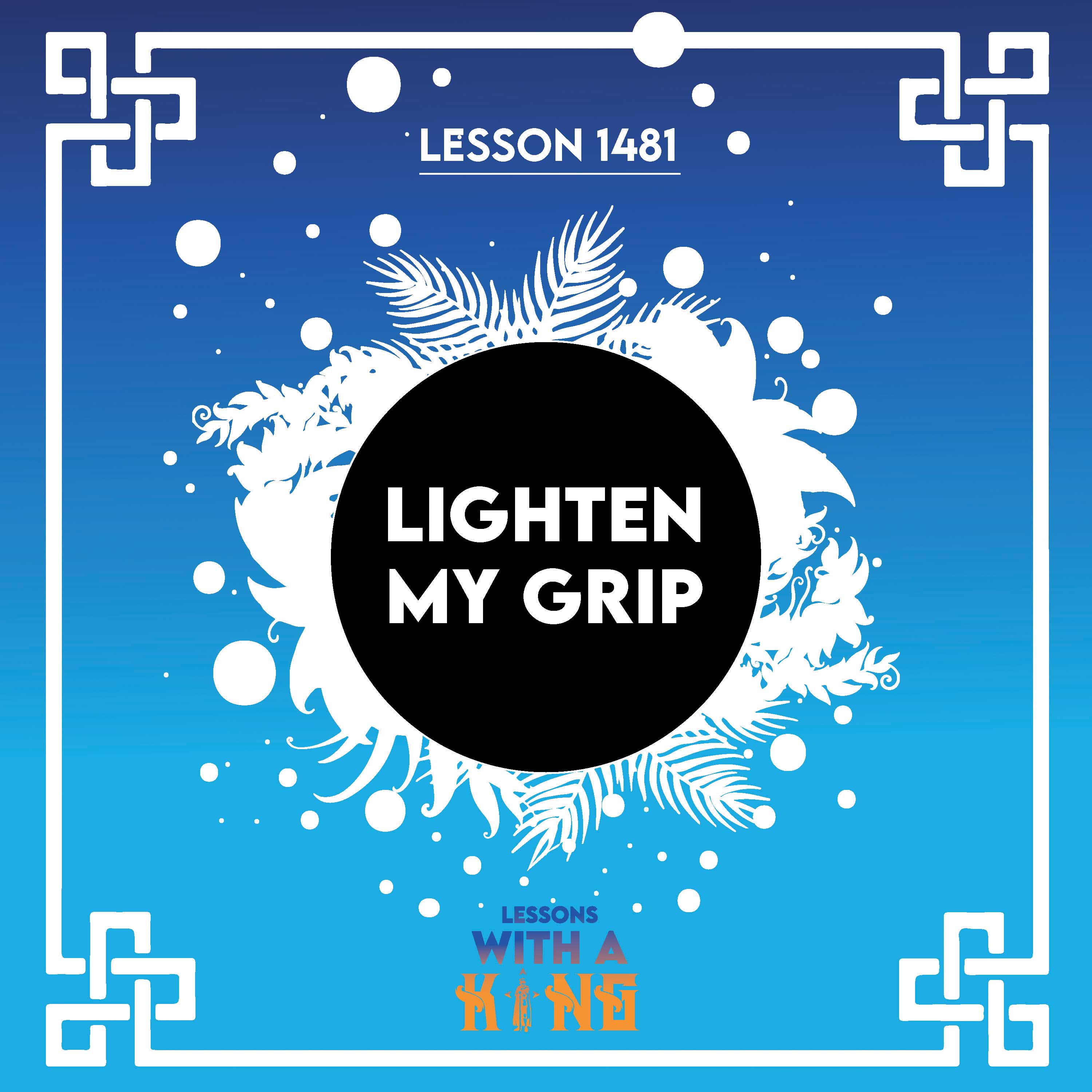 Lesson 1481: Lighten My Grip