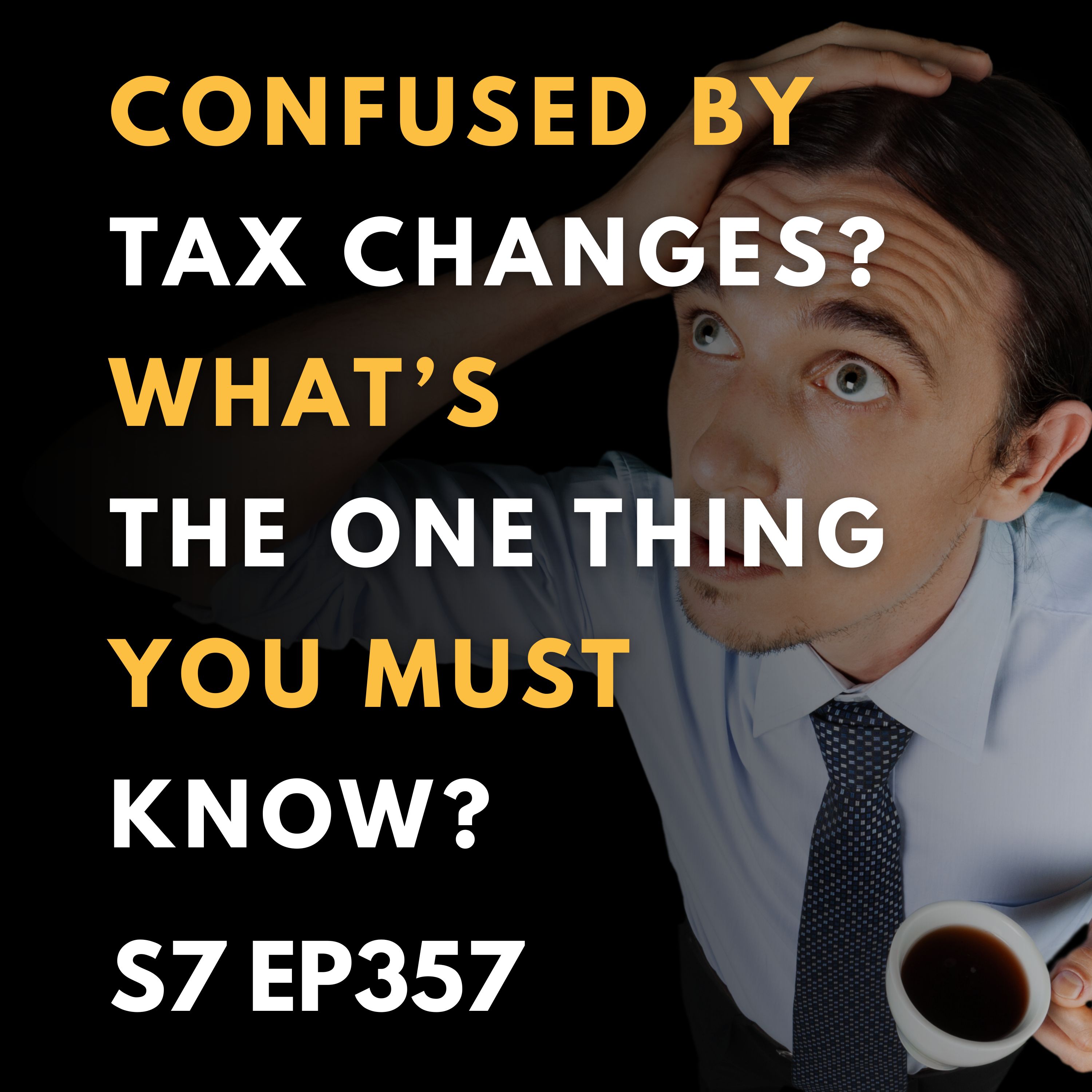 Confused by Tax Changes? What’s the ONE Thing You Must Know?