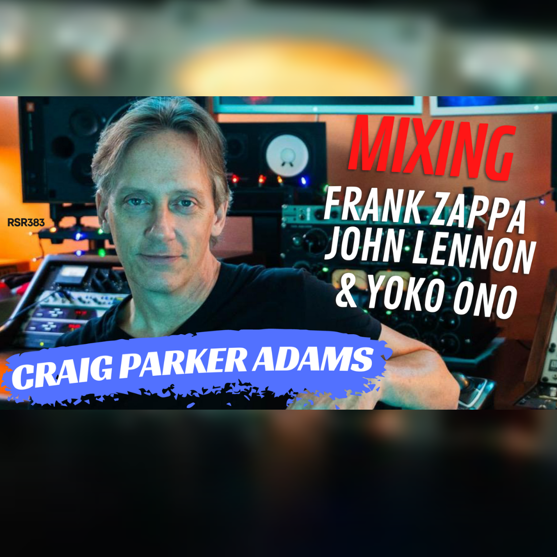 RSR383 - Craig Parker Adams - Mixing Frank Zappa, John Lennon, and Yoko Ono Live at The Fillmore East 1971
