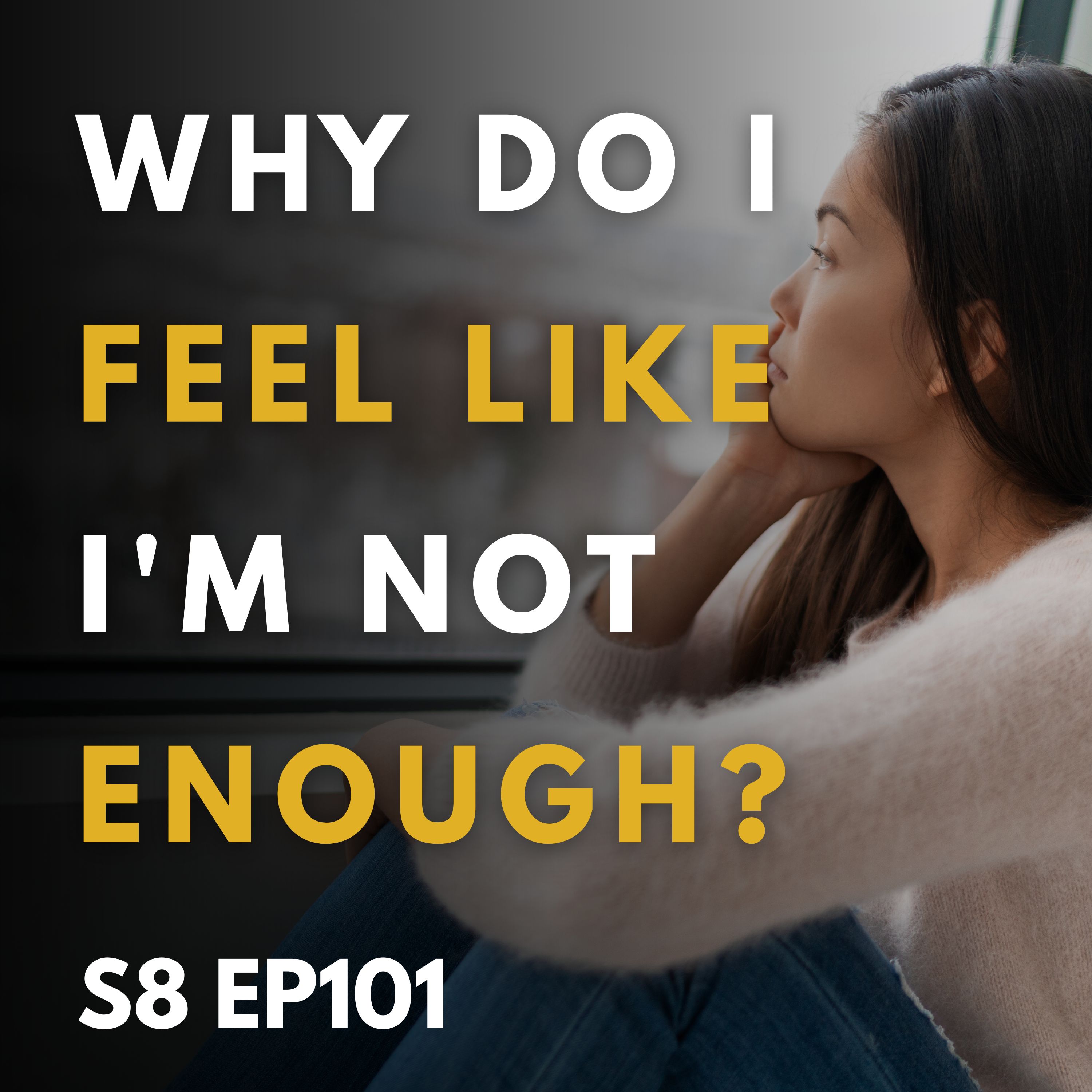 Why Do I Feel Like I'm Not Enough? Why Do I Feel Like I'm Not Enough?