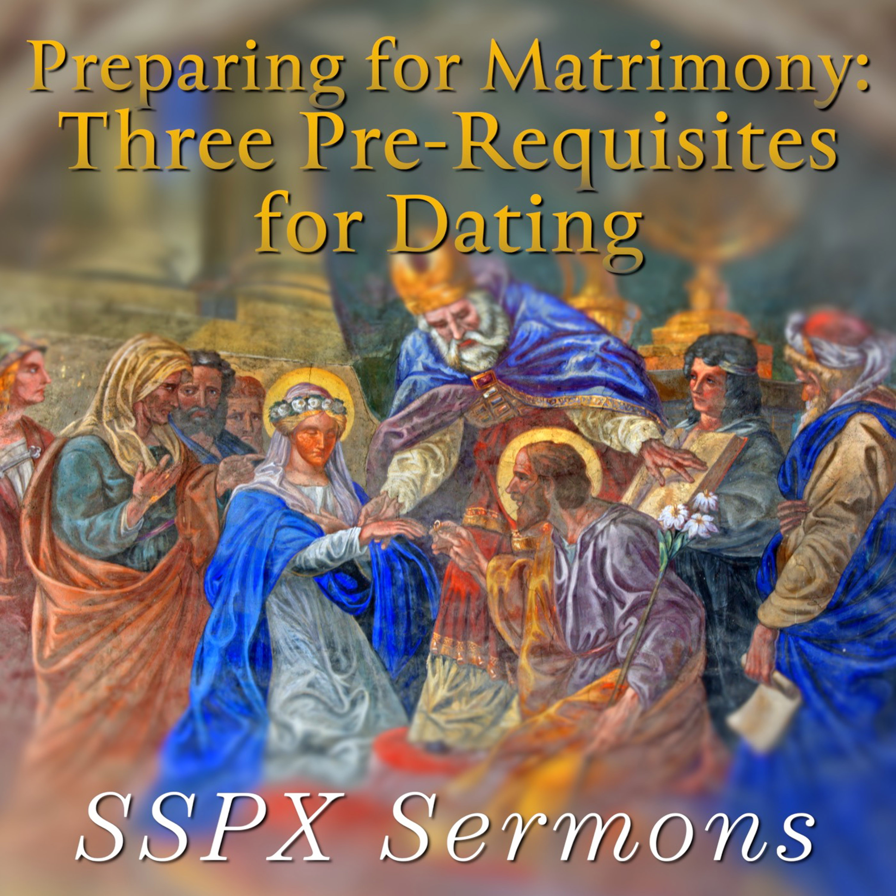 Preparing for Matrimony: Three Pre-Requisites for Dating – SSPX Sermons