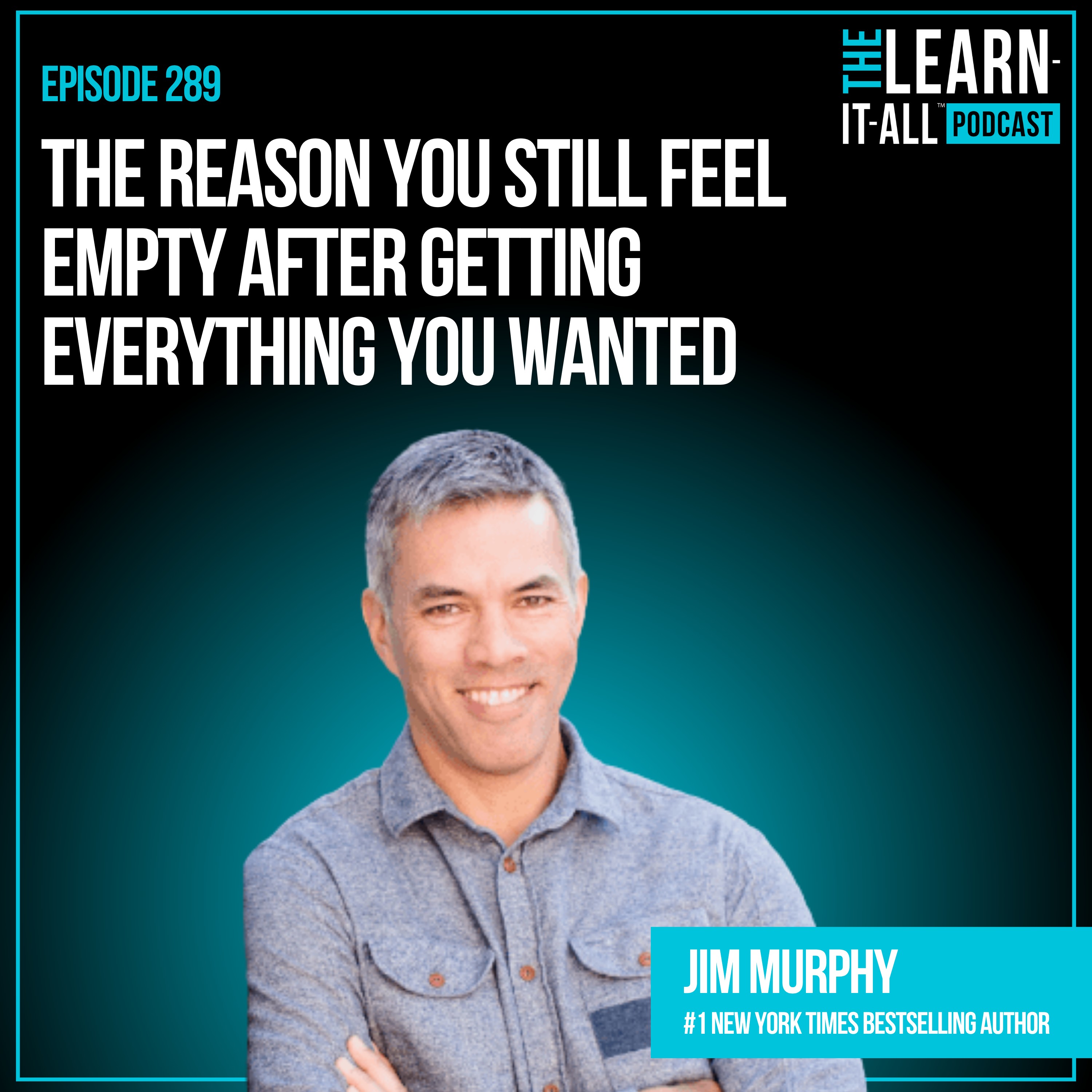289. The Reason You Still Feel Empty After Getting Everything You Wanted | Jim Murphy