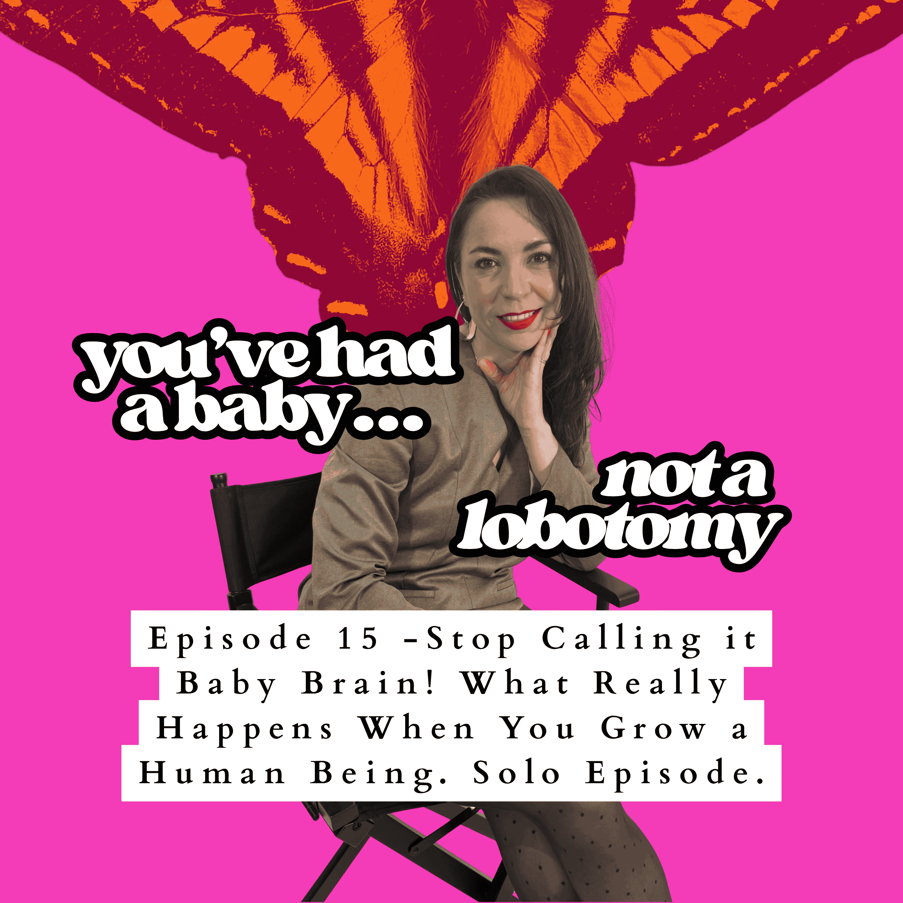 15 - Stop Calling it Baby Brain! What Really Happens When You Grow a Human Being. episode artwork
