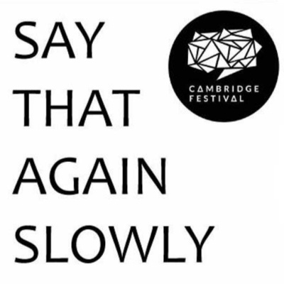 Say That Again Slowly - The Cambridge Festival Podcast!