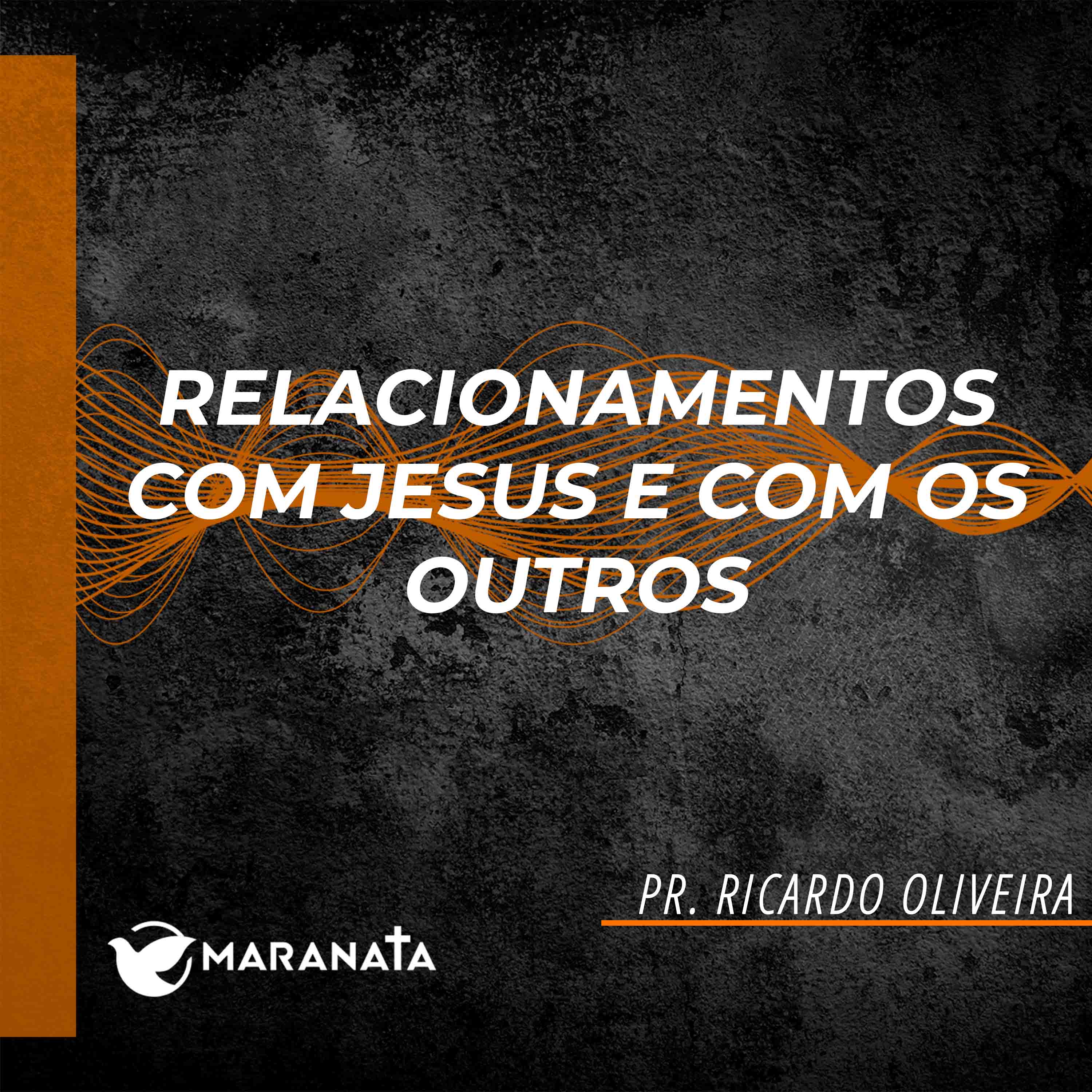 Relacionamentos com Jesus e com os outros - Pr. Ricardo Oliveira