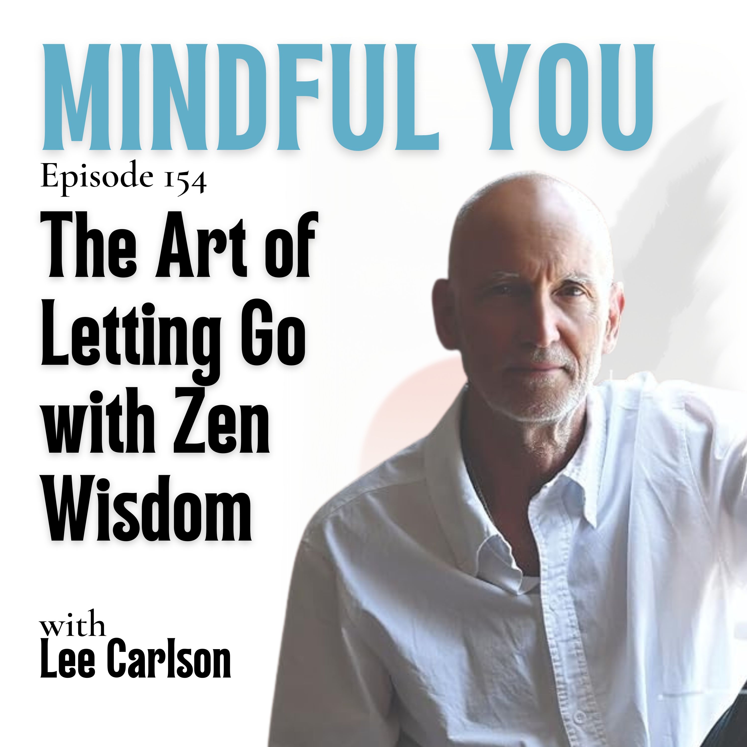 The Art of Letting Go with Zen Wisdom from Lee Carlson