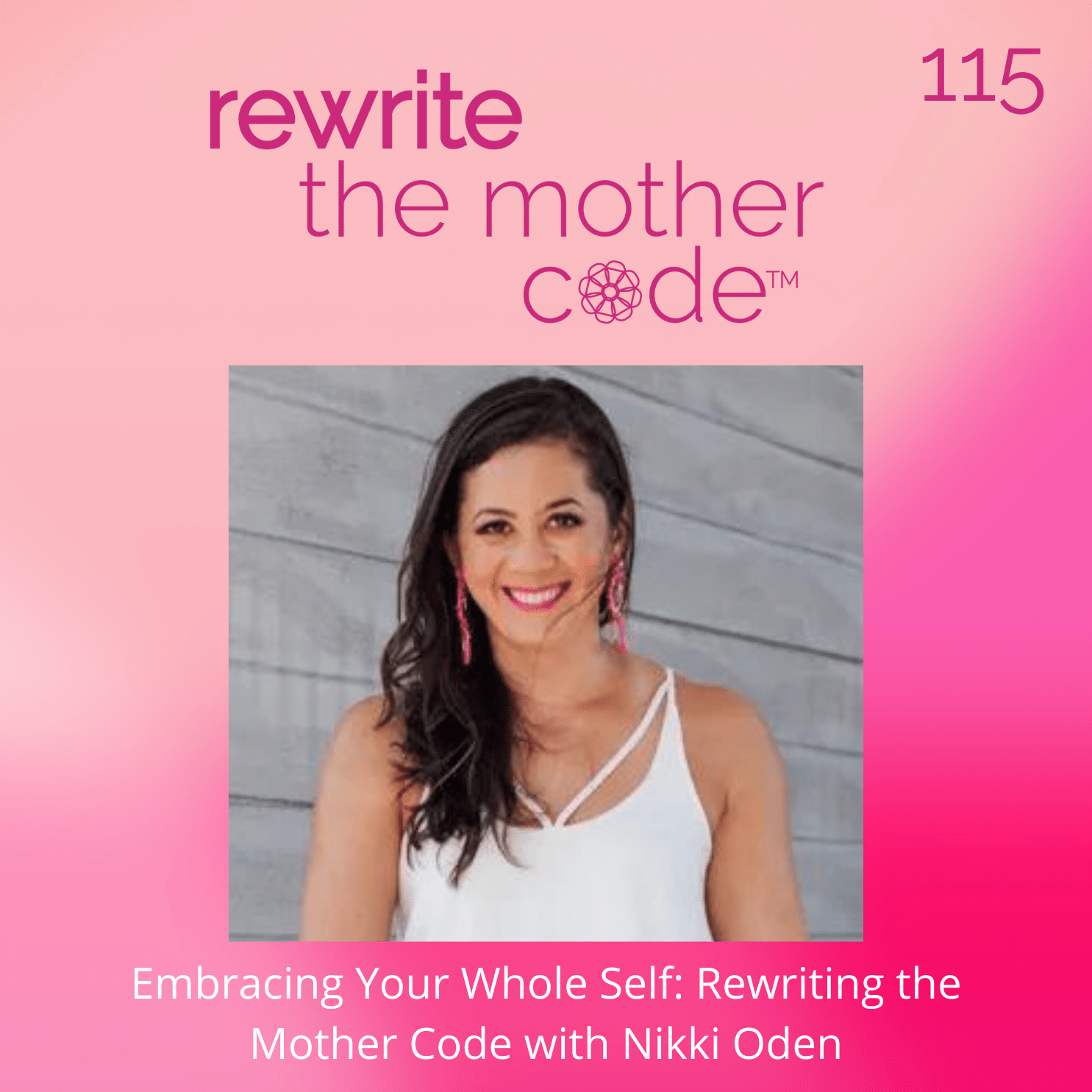 115: Embracing Your Whole Self: Rewriting the Mother Code with Nikki Oden