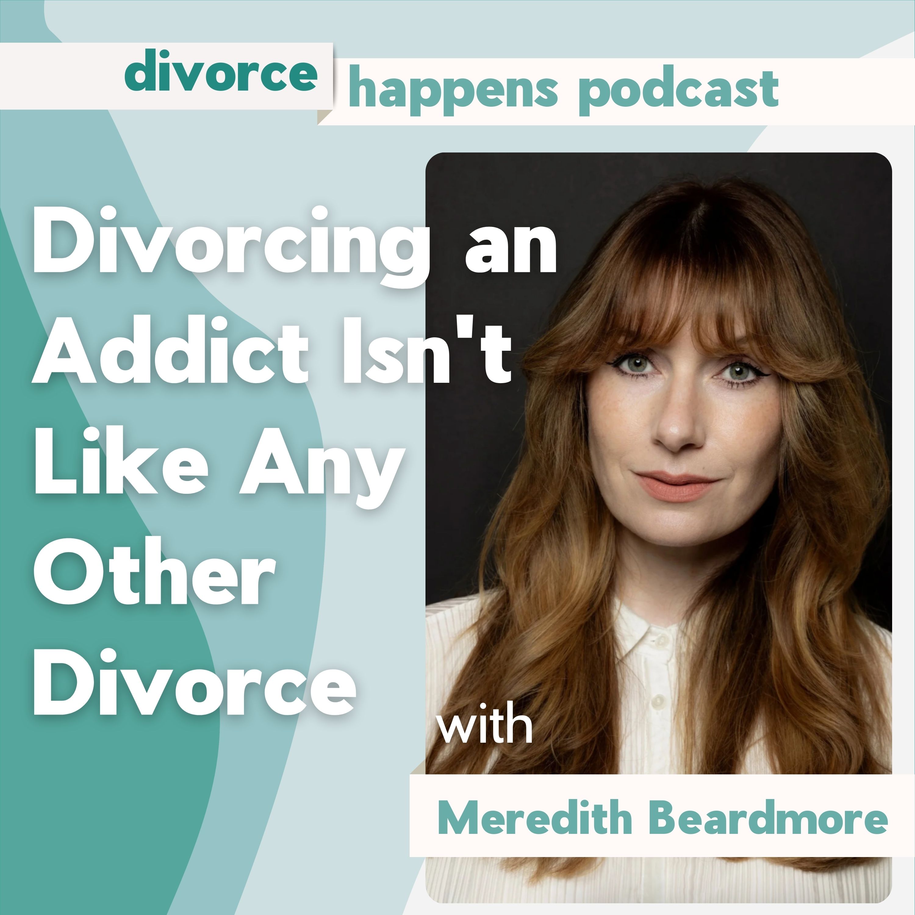 Divorcing an Addict Isn't Like Any Other Divorce with Meredith Beardmore
