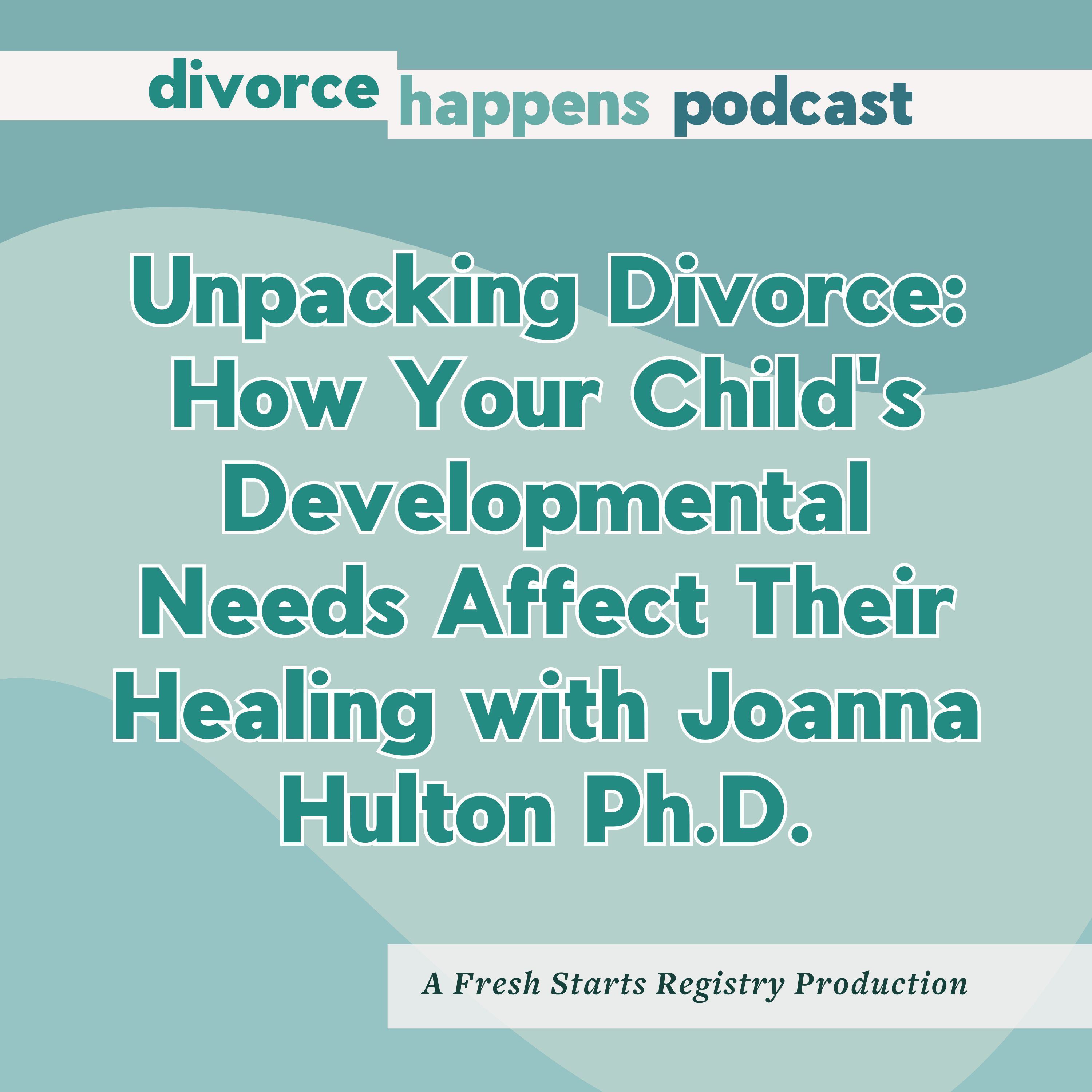 The Secret Connection Between Divorce, Grief, and Your Child's Development with Joanna Hulton Ph.D.