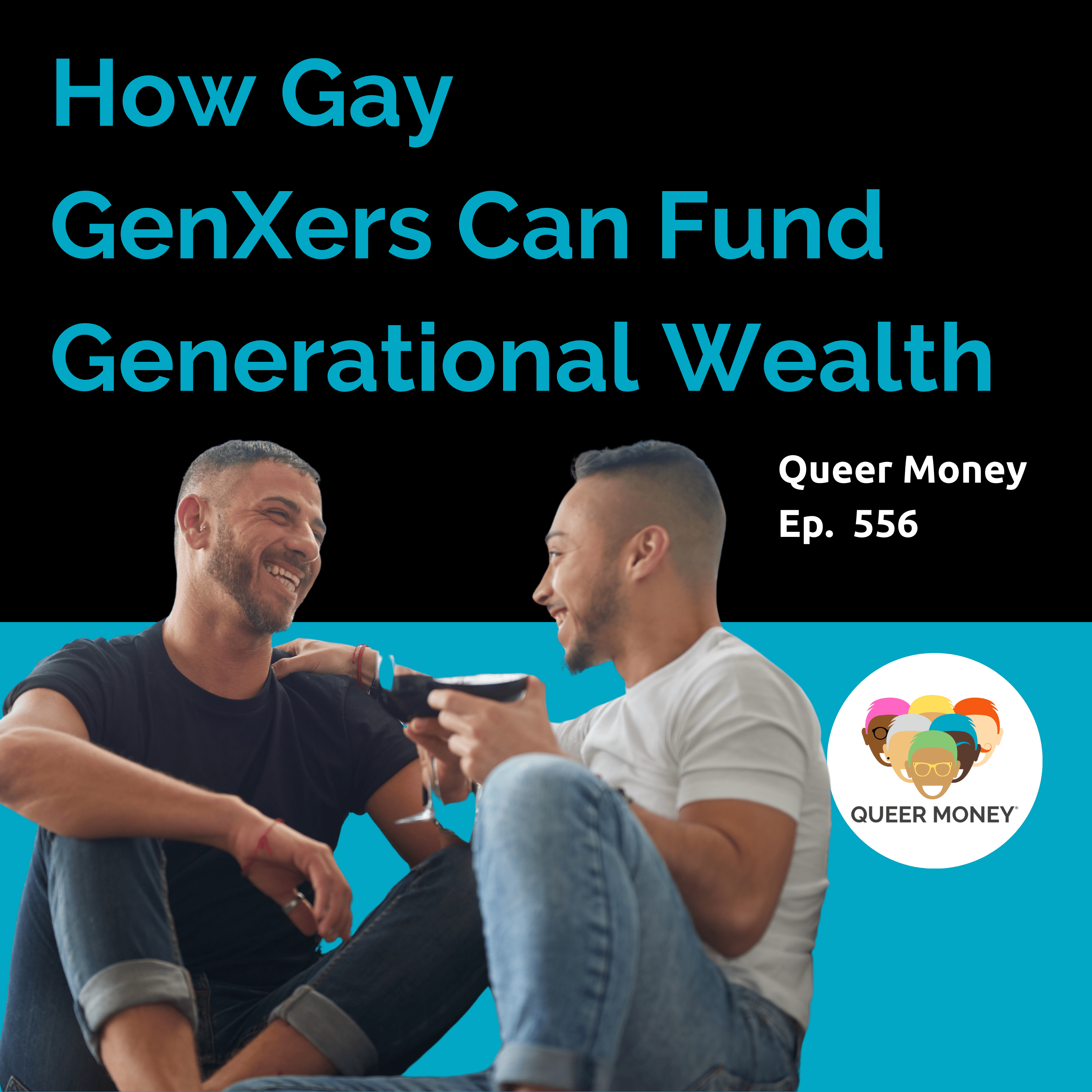 How Gay GenXers Can Fund Generational Wealth | Queer Money Ep. 556