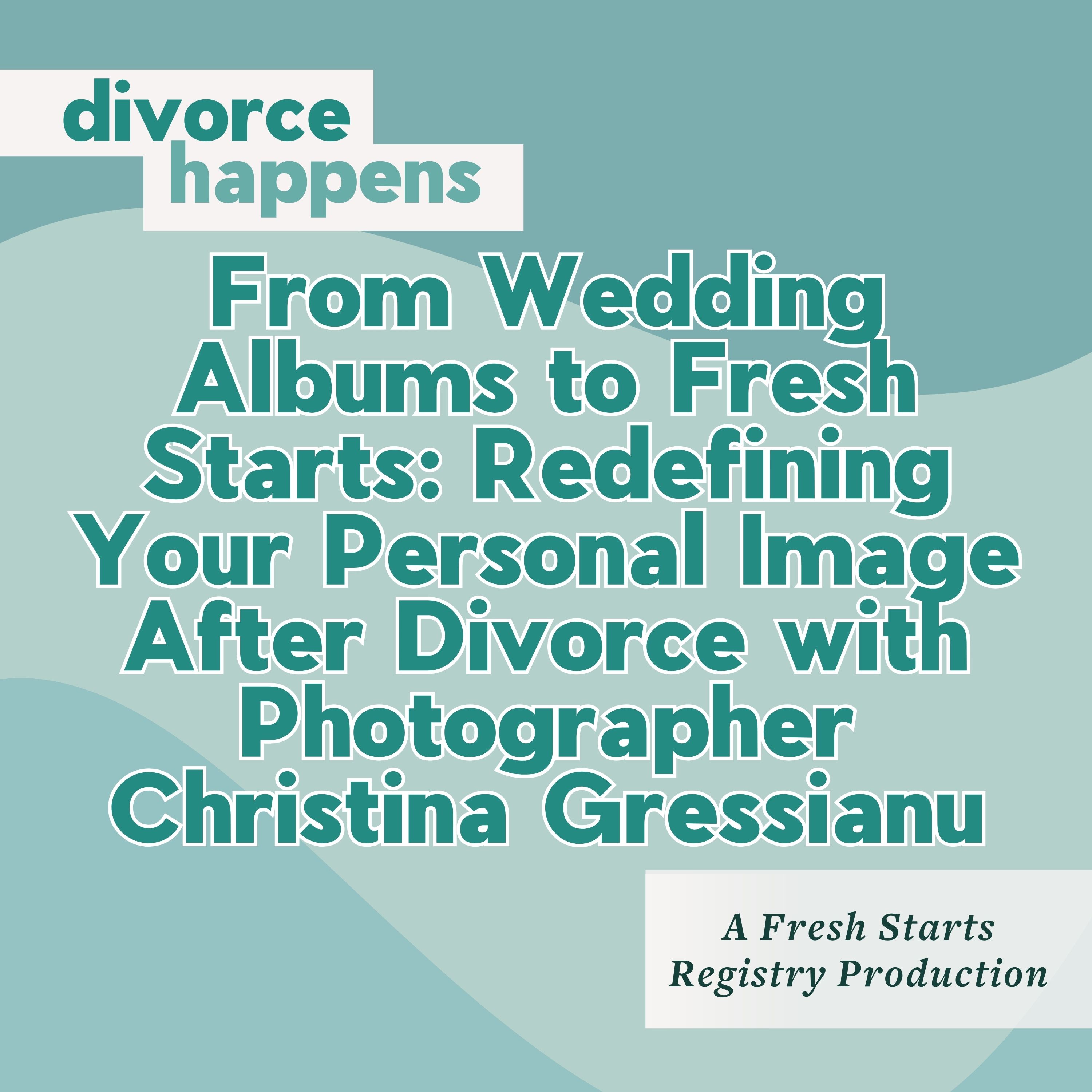 From Wedding Albums to Fresh Starts: Redefining Your Personal Image After Divorce with Photographer Christina Gressianu