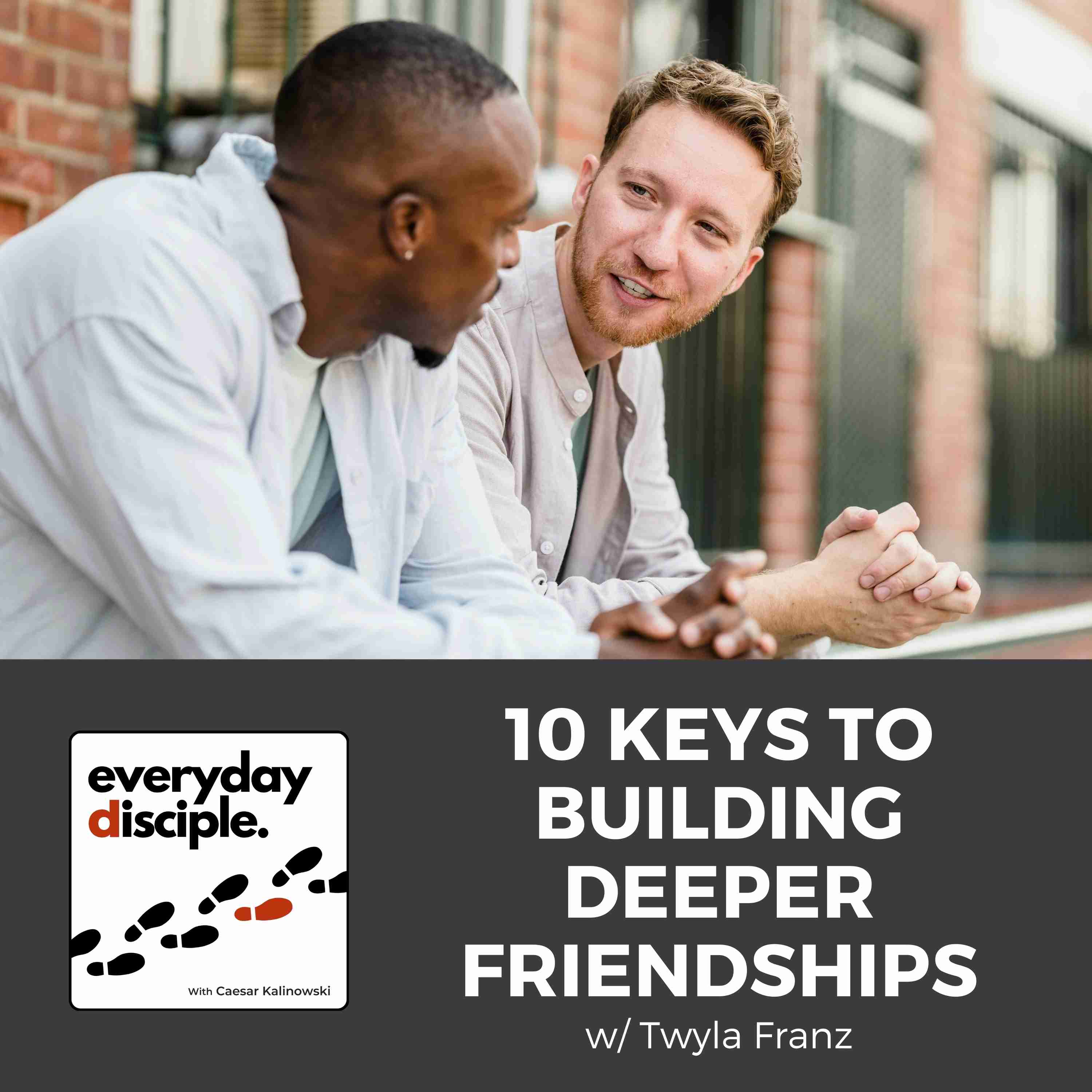 10 Keys To Building Deeper Friendships