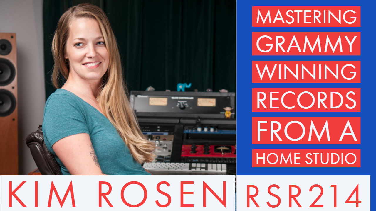 RSR214 - Kim Rosen - Mastering Grammy Winning Records from a Home Studio