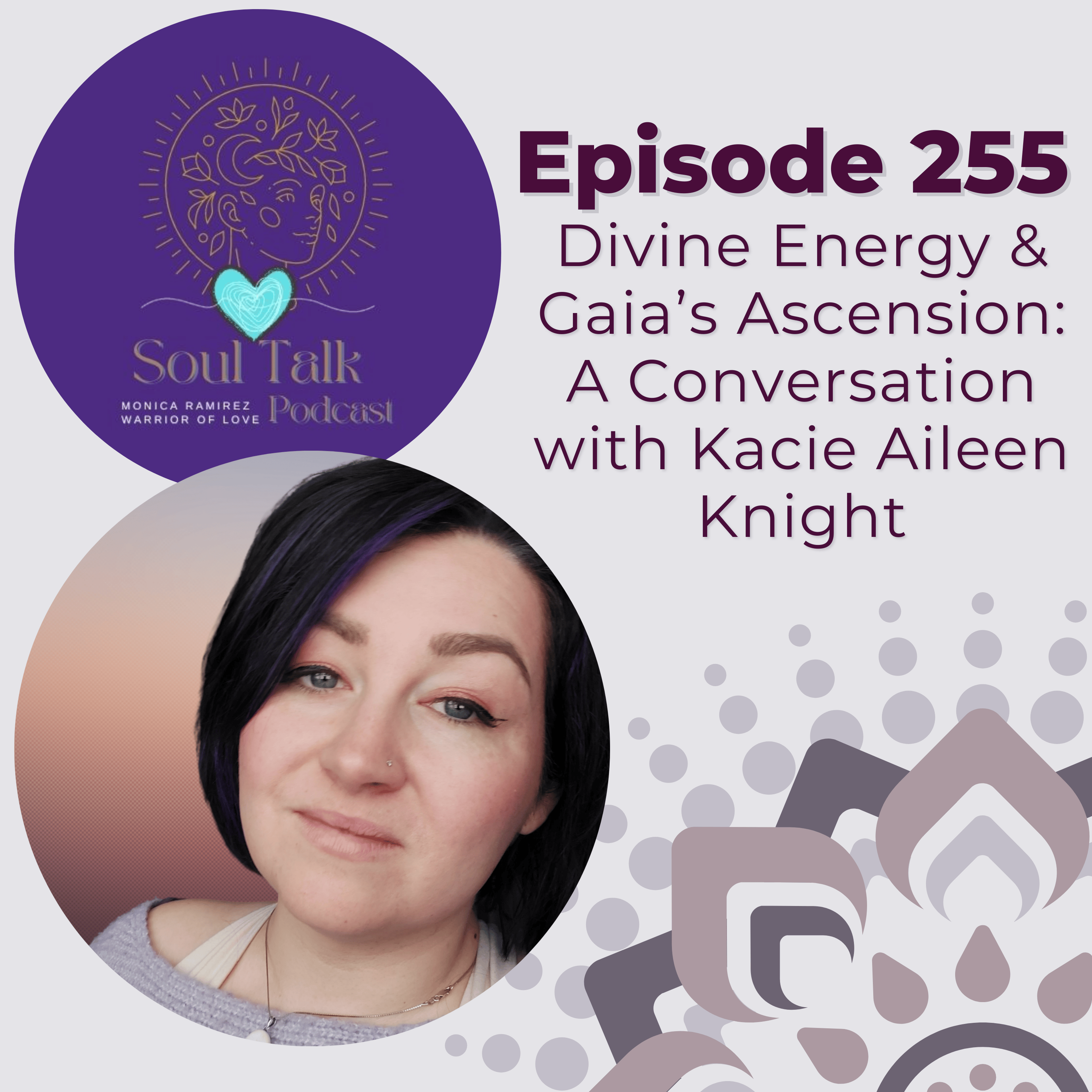 The Soul Talk Podcast Episode 255:  Divine Energy & Gaia’s Ascension: A Conversation with Kacie Aileen Knight