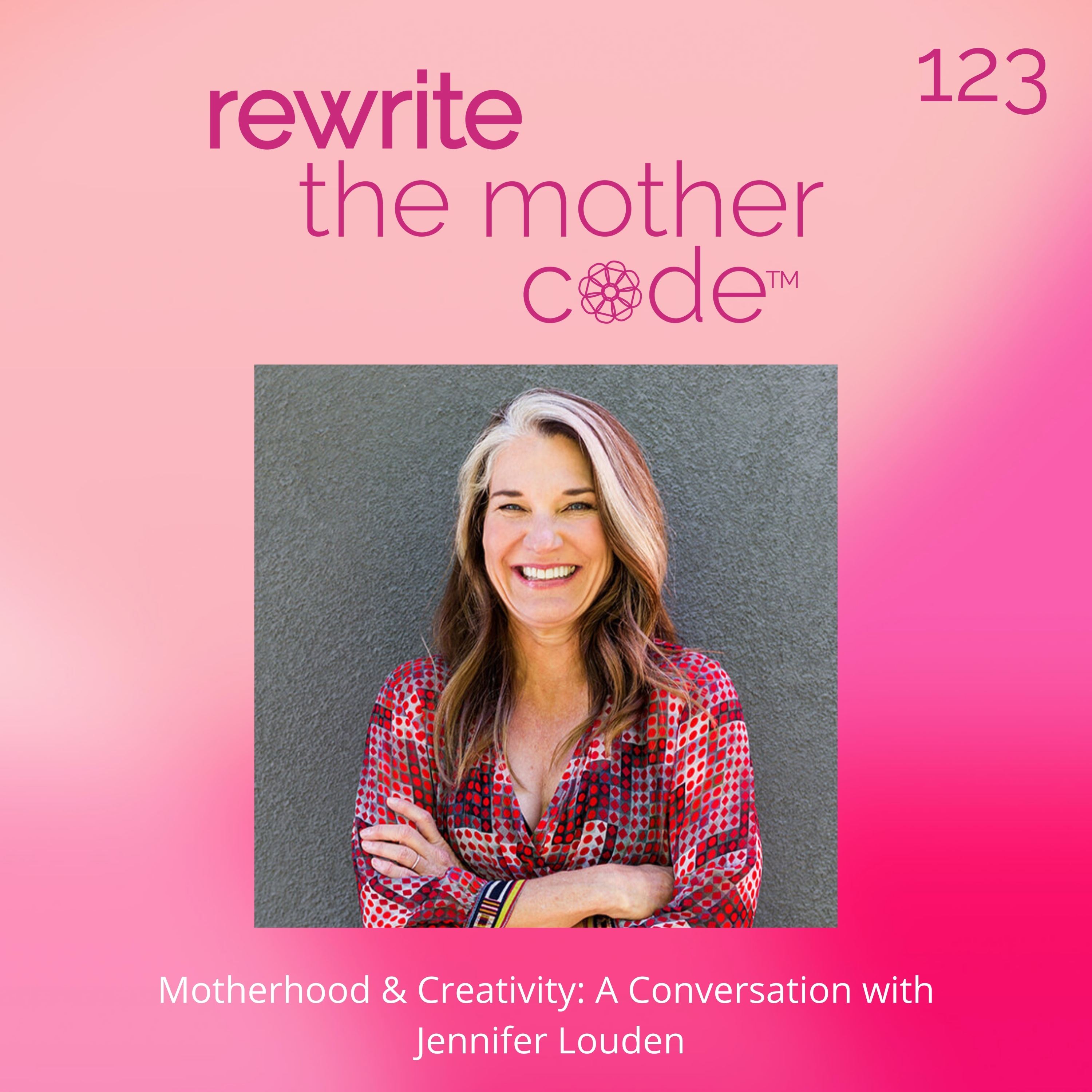 123: Motherhood & Creativity: A Conversation with Jennifer Louden