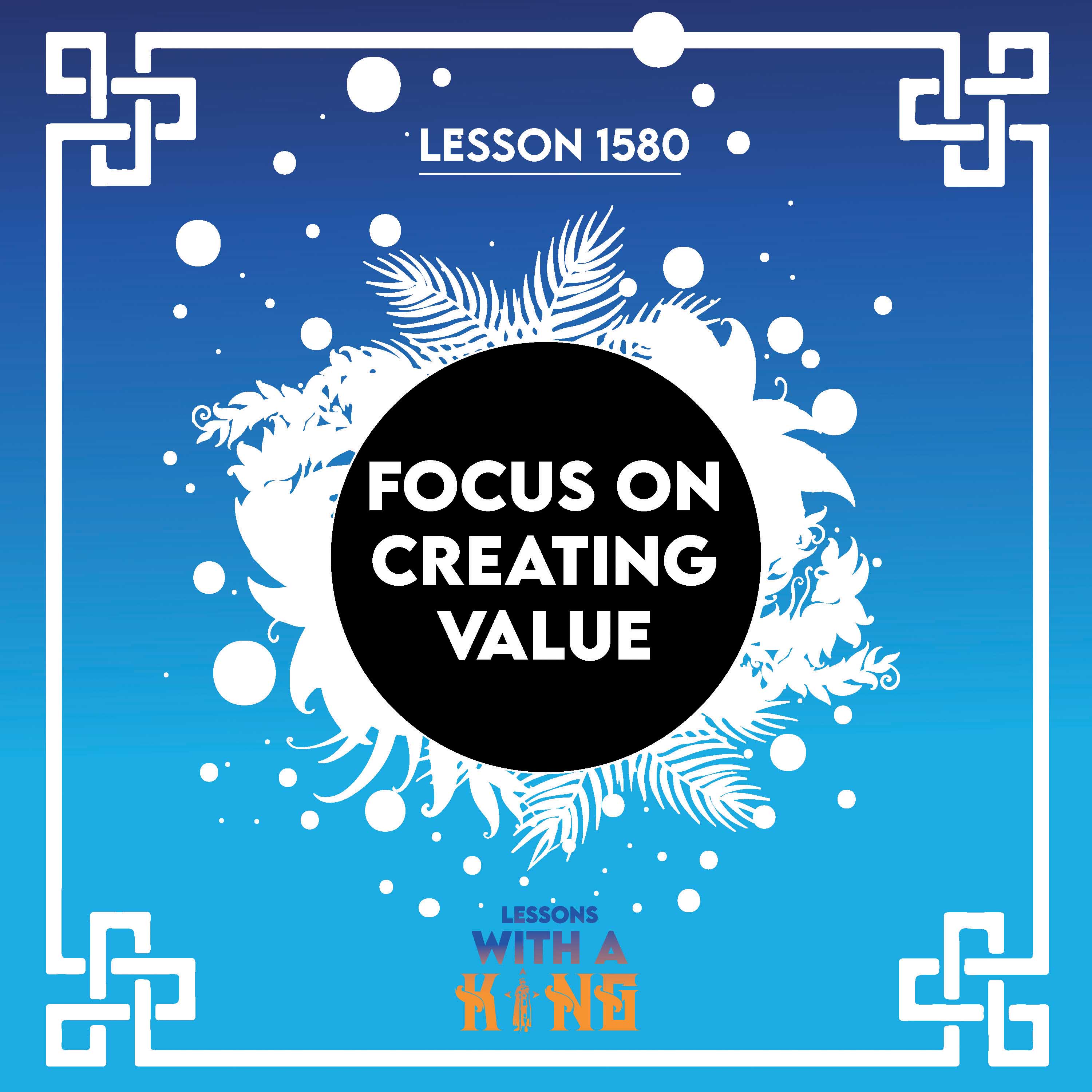 Lesson 1580: Focus On Creating Value