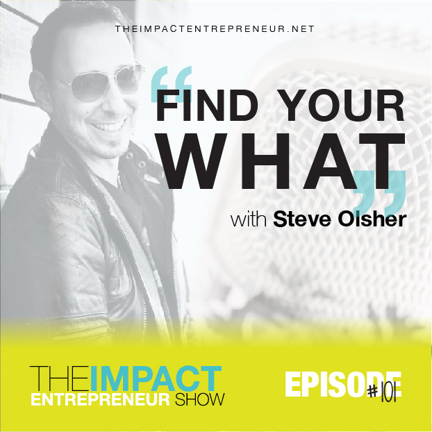 Ep. 101 - Find Your WHAT - with Steve Olsher, America’s Reinvention Expert