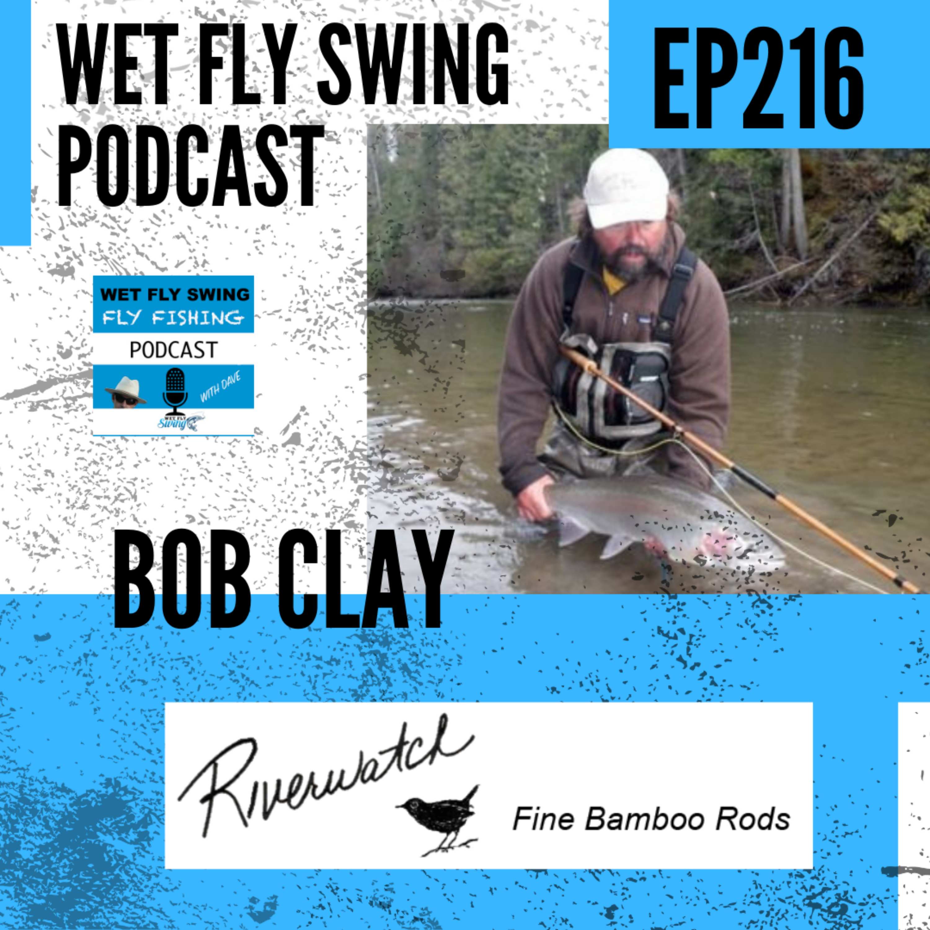 WFS 216 - The Bamboo Fly Rod with Bob Clay - Spey, Skeena, River Watch Rods episode artwork