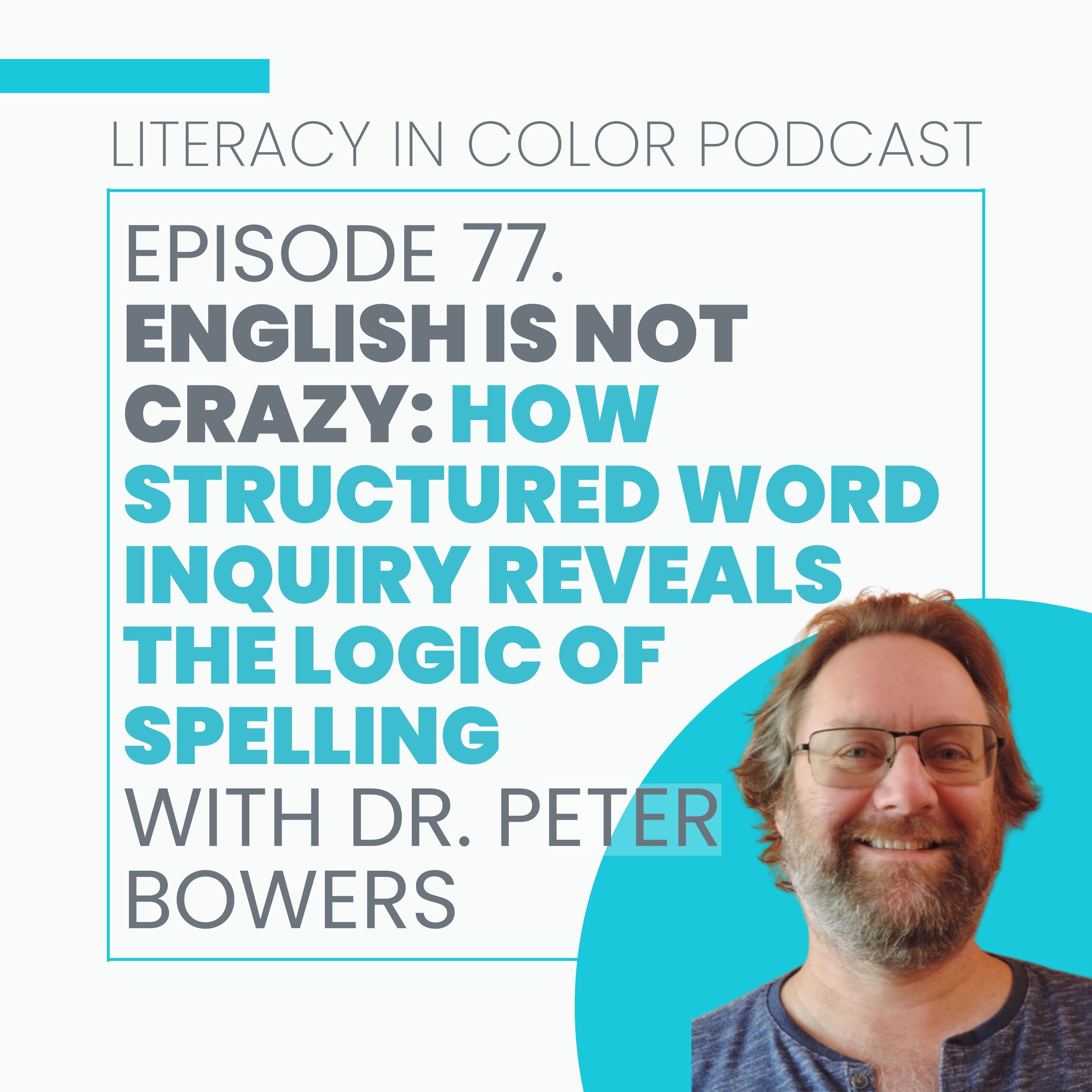 77. English Is Not Crazy: How Structured Word Inquiry Reveals the Logic of Spelling with Dr. Peter Bowers