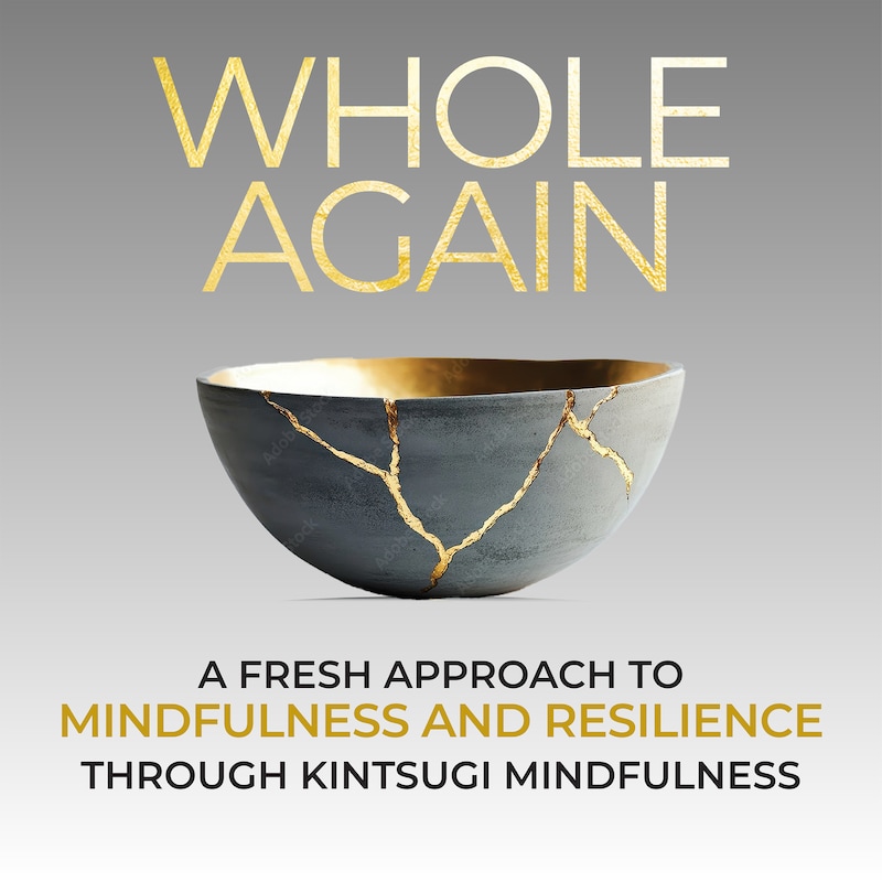 Artwork for podcast Whole Again: A Fresh Approach to Mindfulness and Resilience Through Kintsugi Wisdom