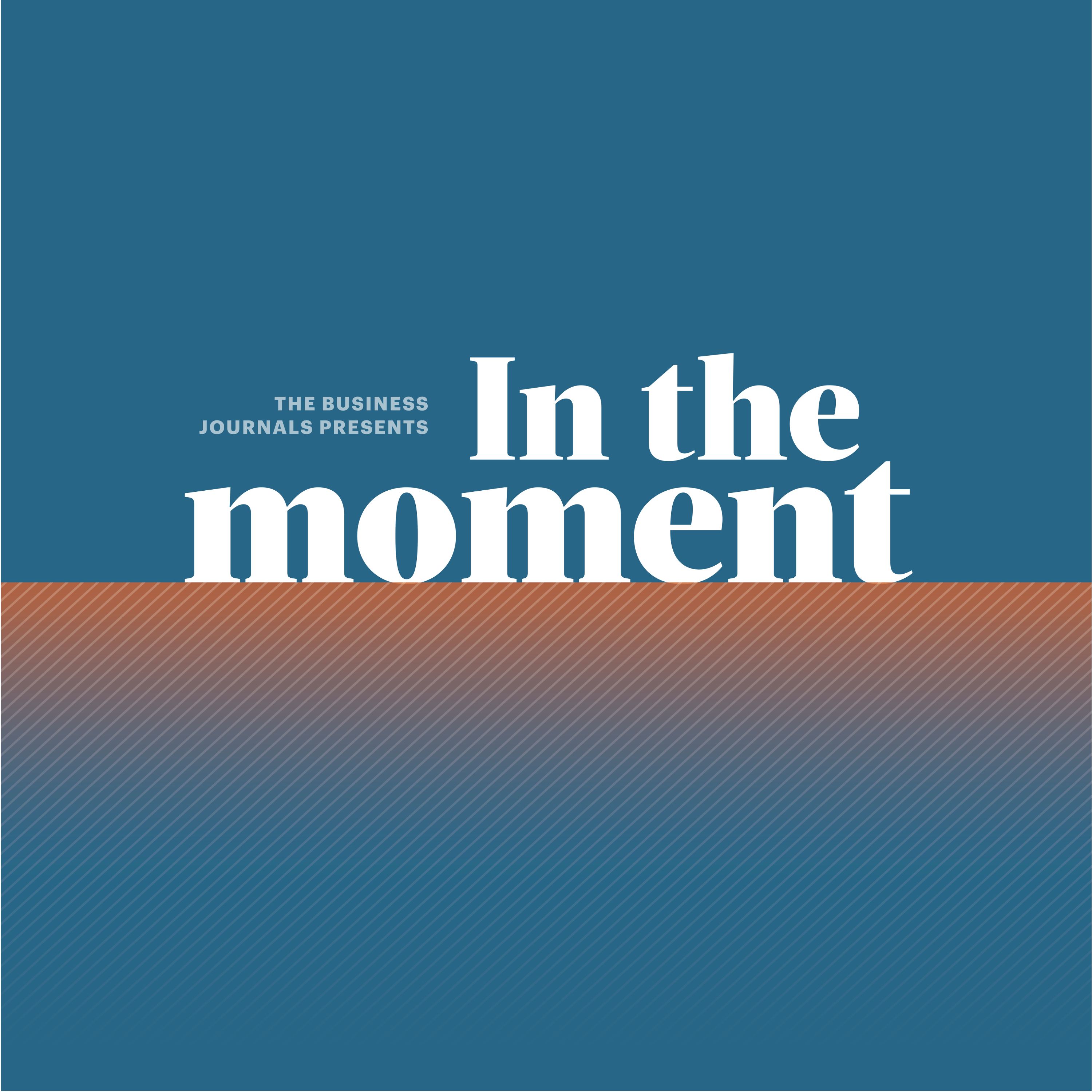 The Business Journals Presents: In the Moment cover art