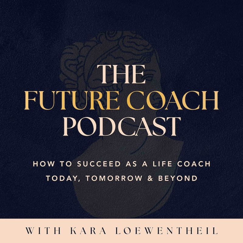 Artwork for podcast The Future Coach: How to Succeed As A Life Coach Today, Tomorrow & Beyond