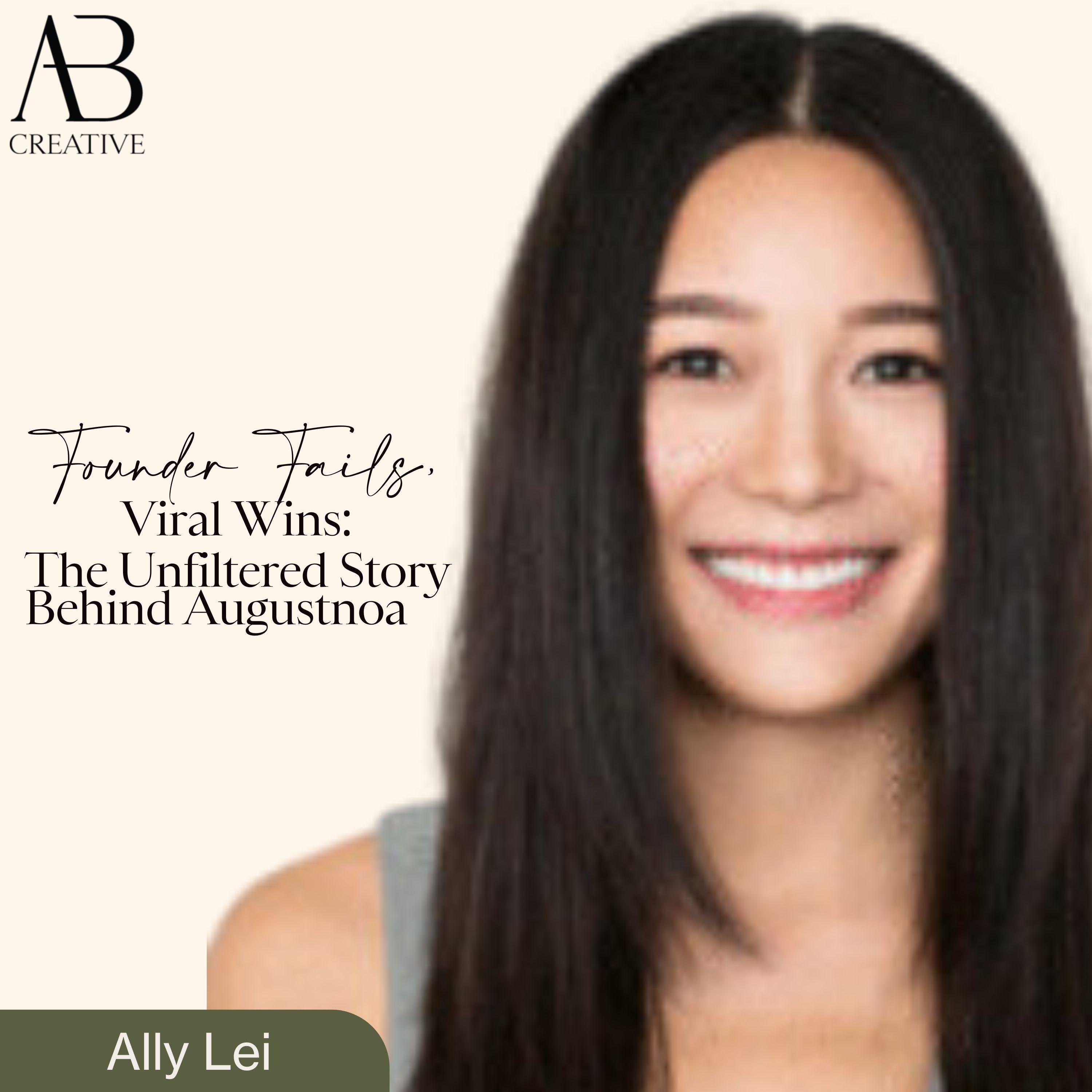 Founder Fails, Viral Wins: The Unfiltered Story Behind Augustnoa with Ally Lei
