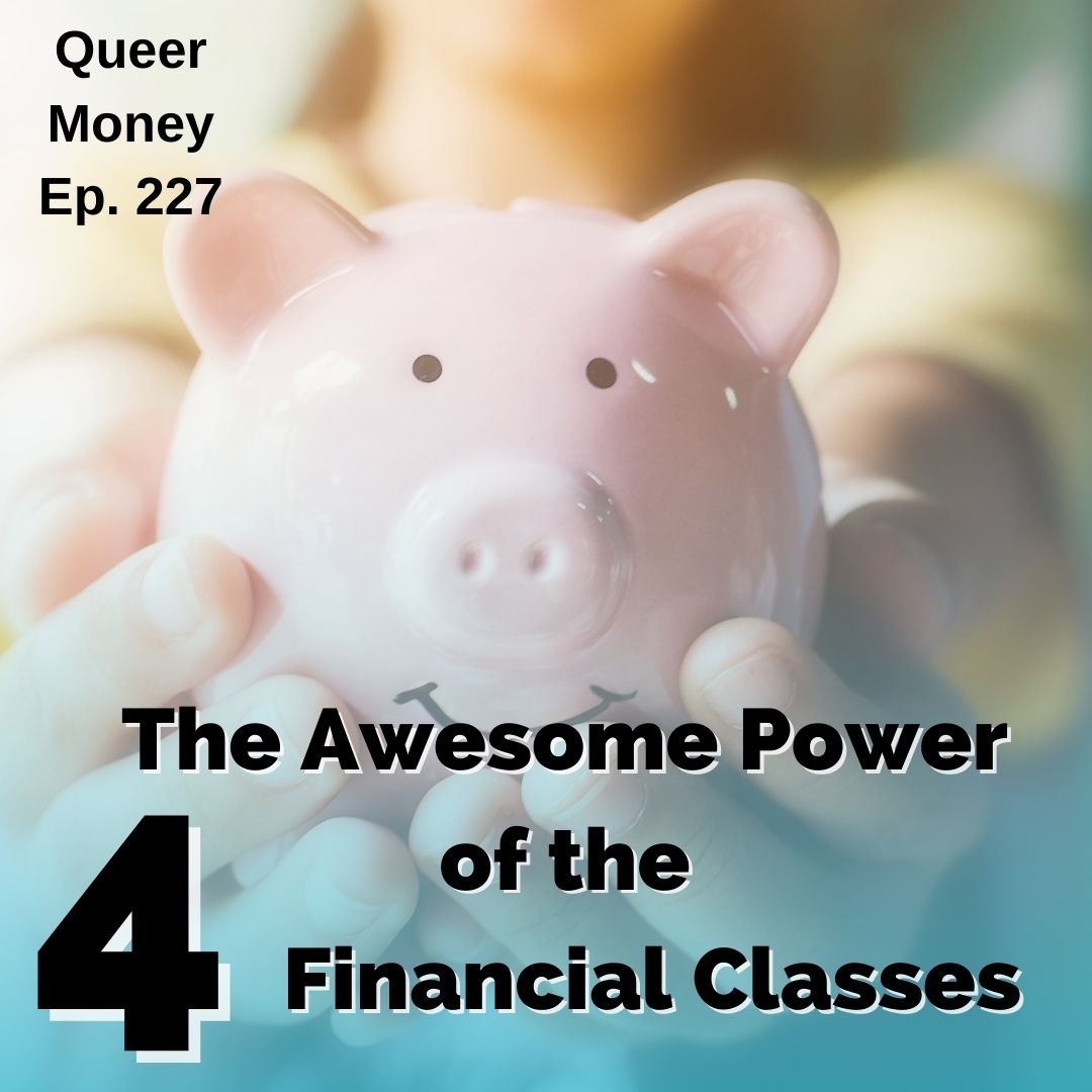 The Awesome Power of the 4 Financial Classes - Queer Money Ep. 227