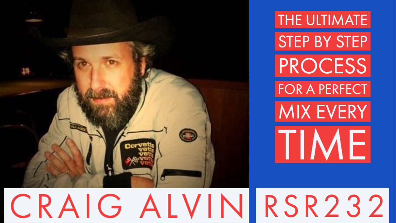RSR232 - Craig Alvin - The Ultimate Step By Step Process For a Perfect Mix Every Time