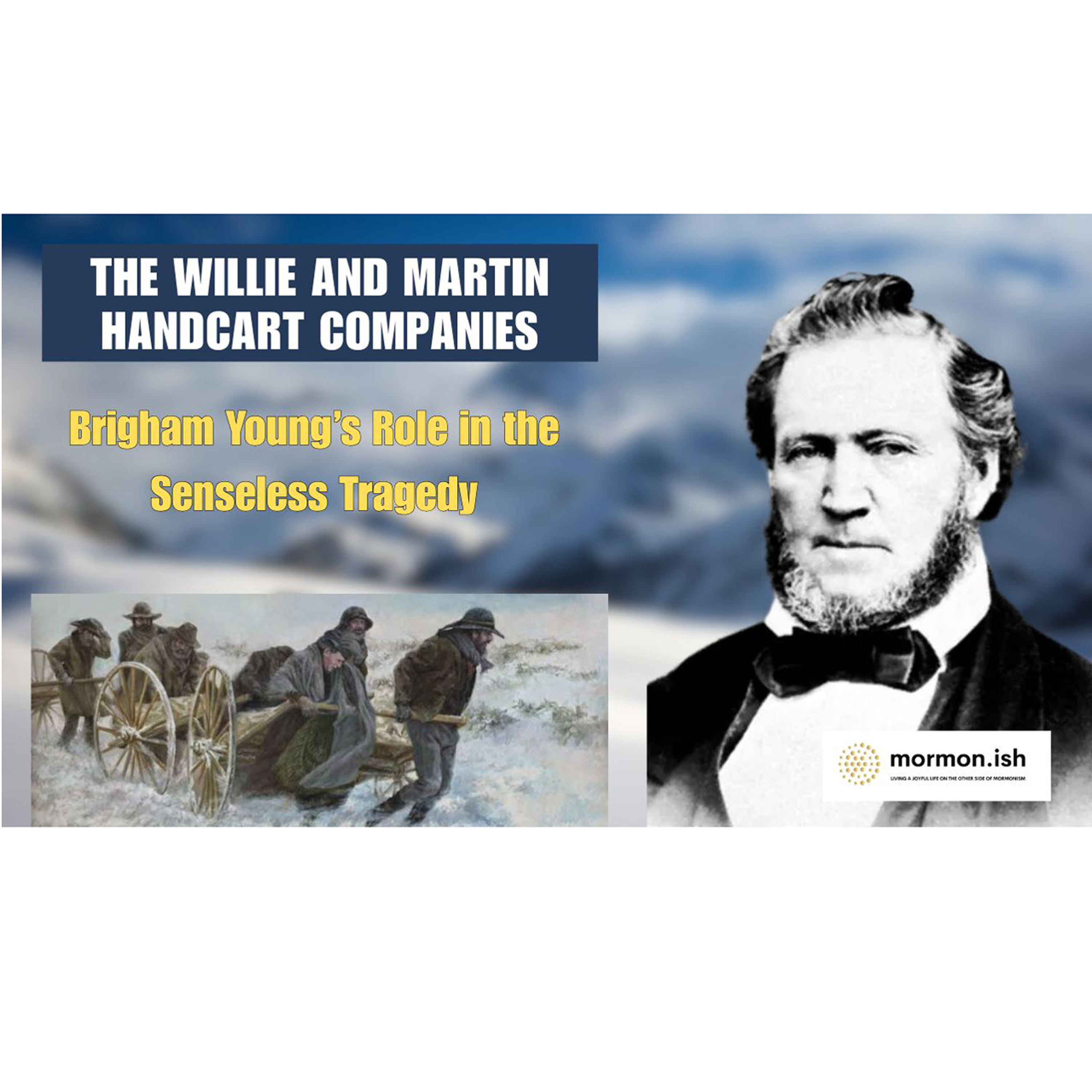 Ep268: The Willie and Martin Handcart Company and Brigham Young's Role in the Senseless Tragedy