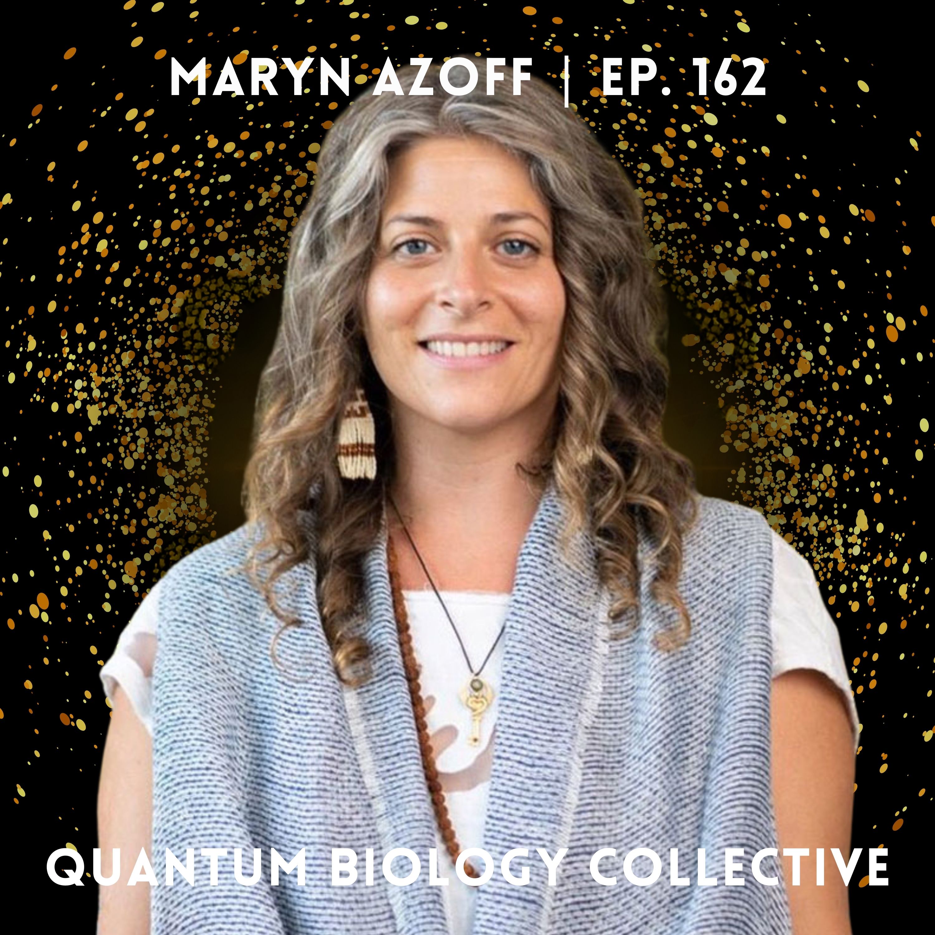 162: The Cymatics of the Human Voice: Vocal Effects On Your Biology with Maryn Azoff 162: The Cymatics of the Human Voice: Vocal Effects On Your Biology with Maryn Azoff