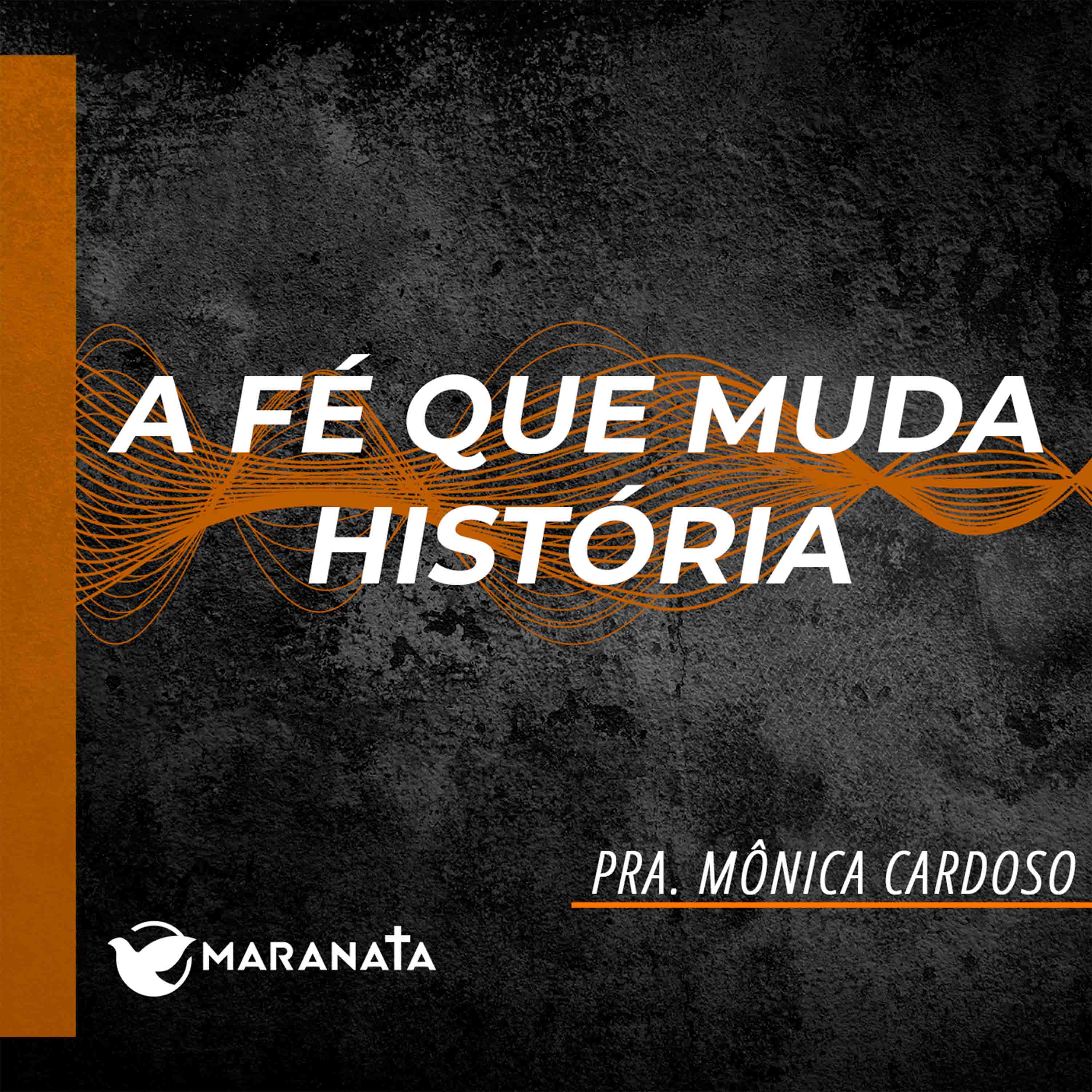 A fé que mudou a história - Pra. Mônica Cardoso