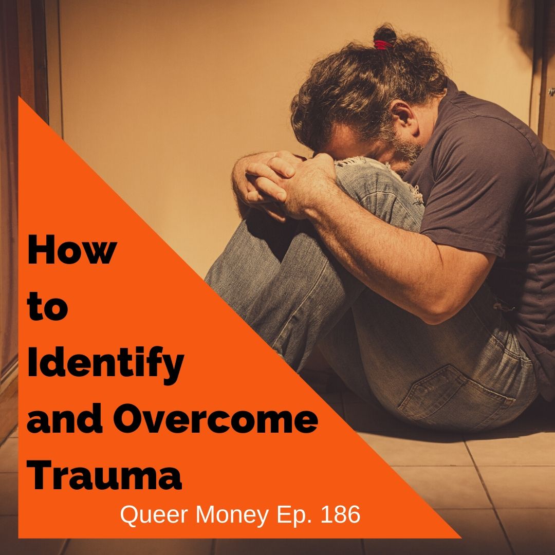 How to Identify and Overcome Trauma - Queer Money Ep. 186