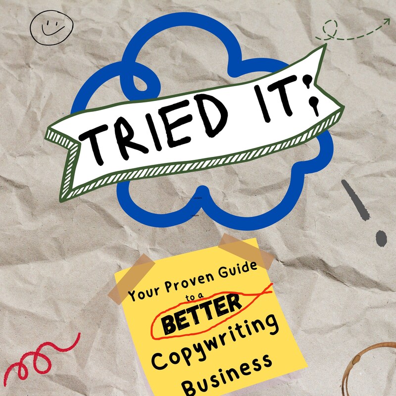 Artwork for podcast Tried It: Your Proven Pathway to a Better Copywriting Business