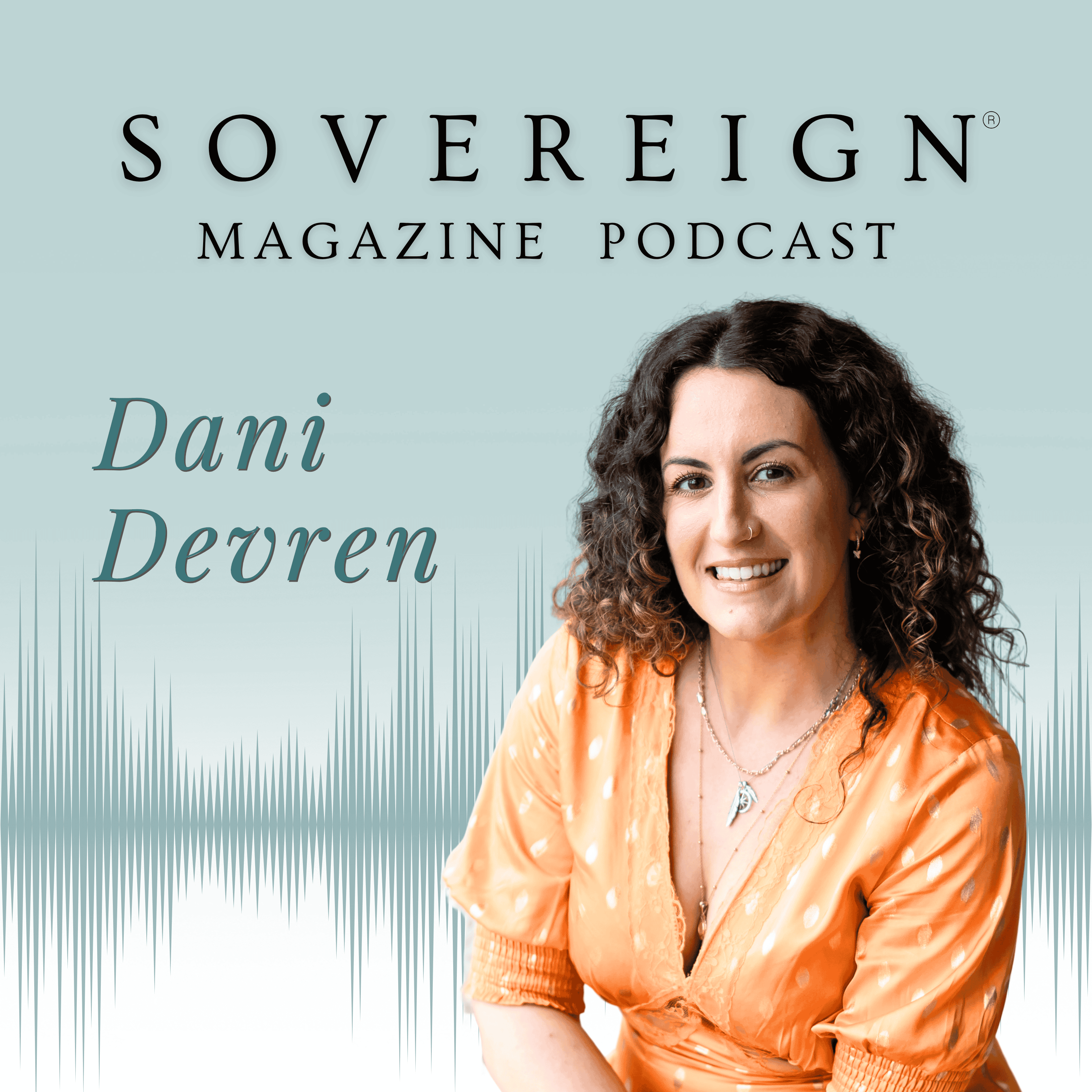 Unlocking Your Soul's Purpose | SOVEREIGN Magazine® Podcast with Dani Devren