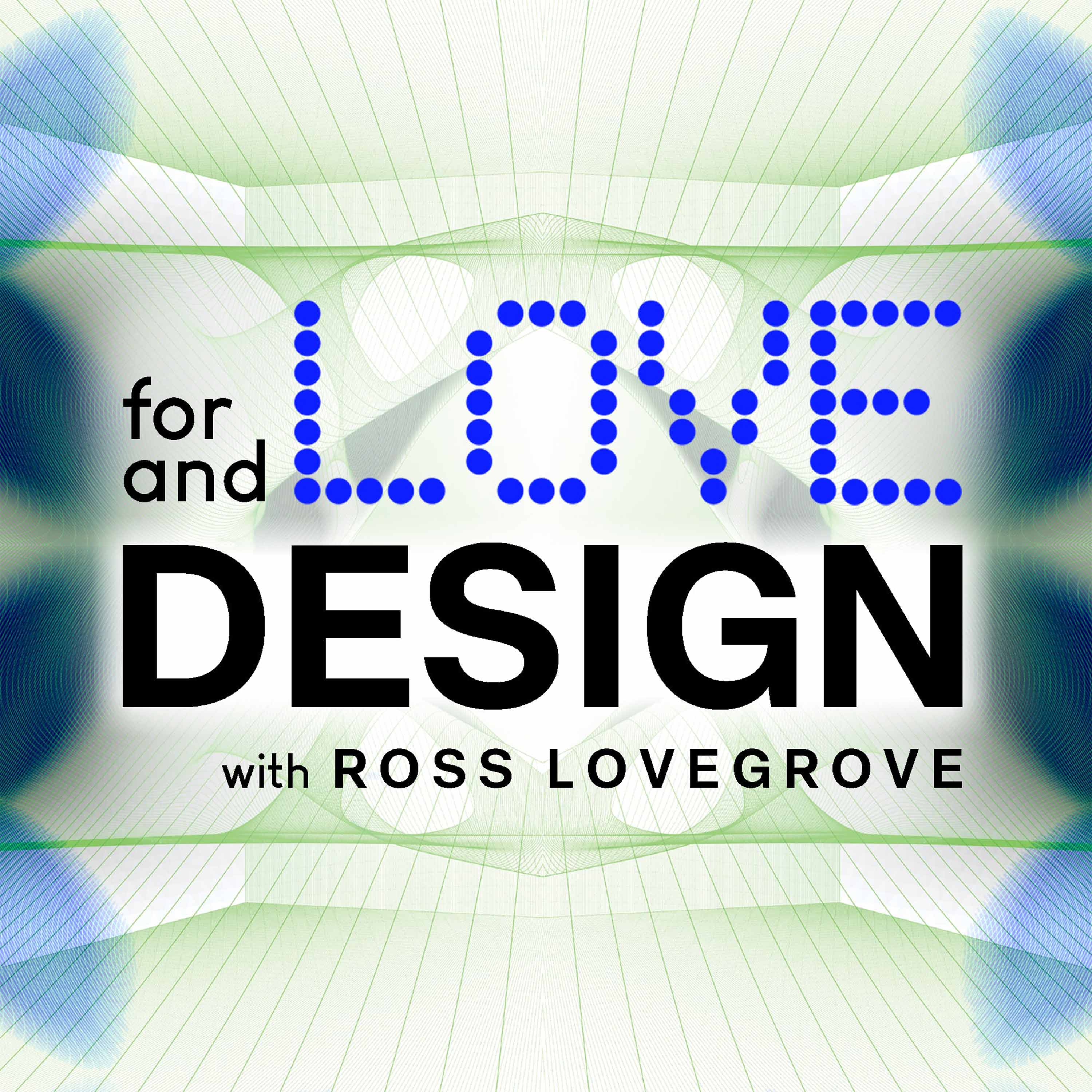 Artwork for For Love & Design with Ross Lovegrove | Sustainable Future | Industrial Designer