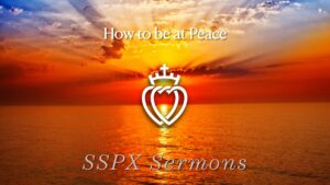 How to Be at Peace - SSPX Sermons