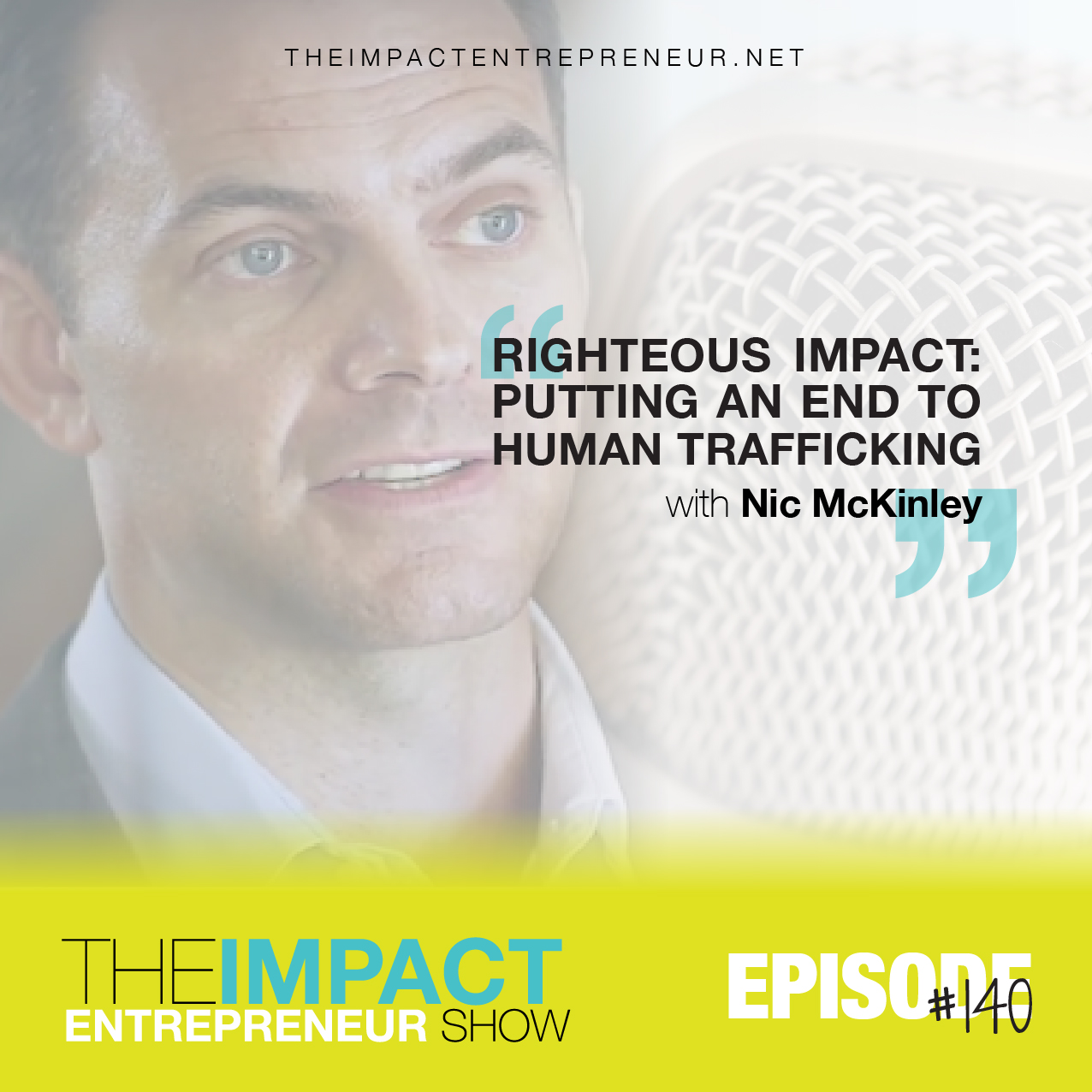 Ep. 140 - Righteous Impact: Putting an End to Human Trafficking - with Nic McKinley (#TheRealJackRyan)
