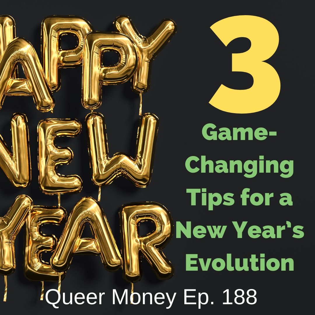 3 Game-Changing Tips for a New Year’s Evolution - Queer Money Ep. 188