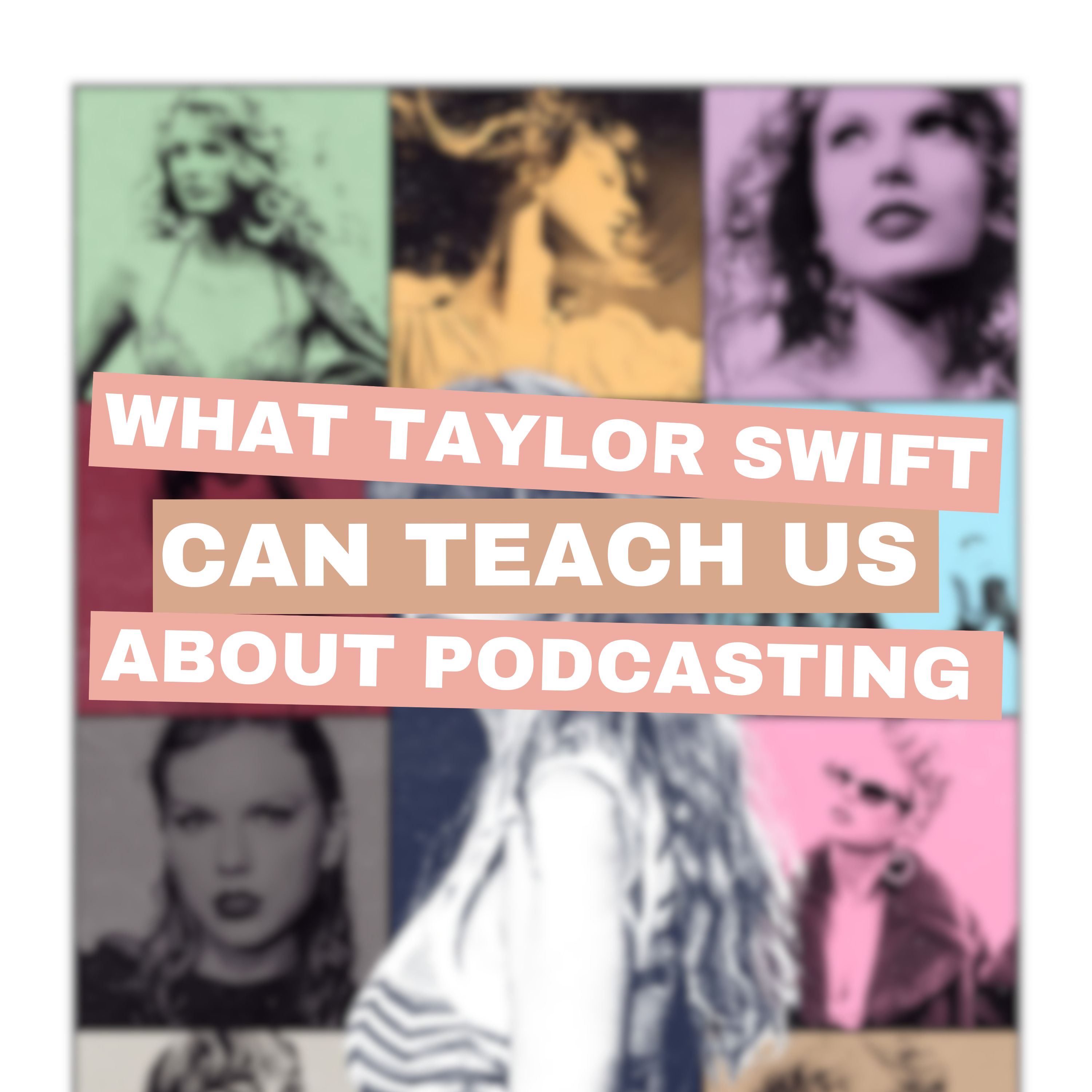 Ep 66: What Taylor Swift Can Teach Us About Podcasting