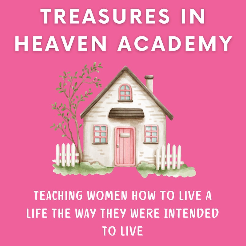 Artwork for podcast Treasures In Heaven Academy: Authentic Simple Living