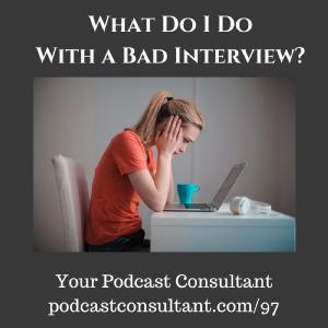 What Do I Do With a Bad Podcast Interview?